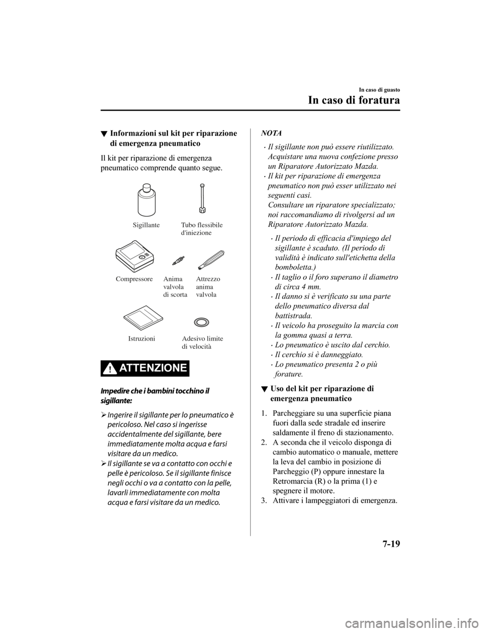 MAZDA MODEL CX-5 2019 Manuale del proprietario (in Italian) Informazioni sul kit per riparazione
di emergenza pneumatico
Il kit per riparazione di emergenza
pneumatico comprende quanto segue.
Sigillante Tubo flessibile
diniezione
Compressore Attrezzo
anim MAZDA MODEL CX-5 2019 Manuale del proprietario (in Italian) Informazioni sul kit per riparazione
di emergenza pneumatico
Il kit per riparazione di emergenza
pneumatico comprende quanto segue.
Sigillante Tubo flessibile
diniezione
Compressore Attrezzo
anim