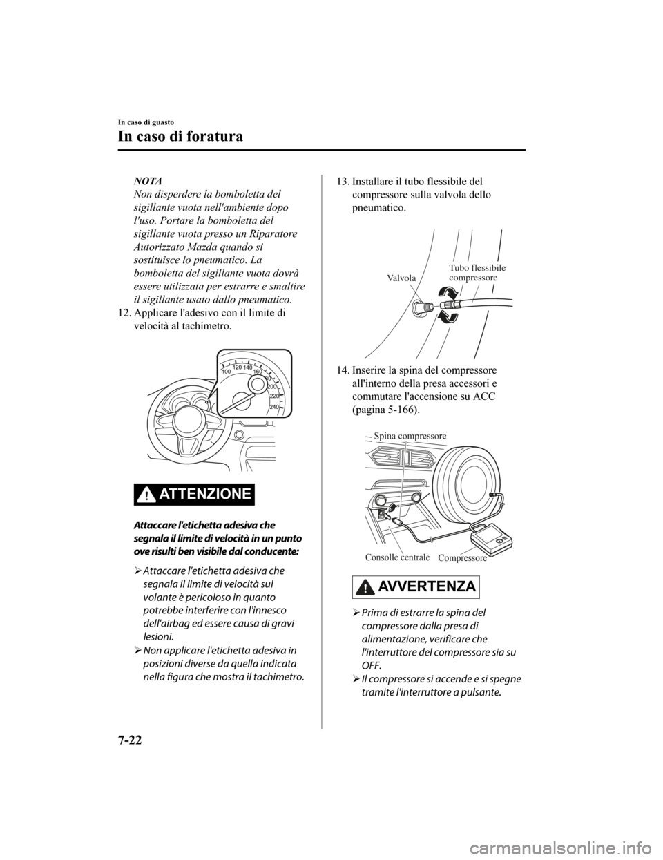 MAZDA MODEL CX-5 2019 Manuale del proprietario (in Italian) NOTA
Non disperdere la bomboletta del
sigillante vuota nellambiente dopo
luso. Portare la bomboletta del
sigillante vuota presso un Riparatore
Autorizzato Mazda quando si
sostituisce lo pneumatico. MAZDA MODEL CX-5 2019 Manuale del proprietario (in Italian) NOTA
Non disperdere la bomboletta del
sigillante vuota nellambiente dopo
luso. Portare la bomboletta del
sigillante vuota presso un Riparatore
Autorizzato Mazda quando si
sostituisce lo pneumatico.