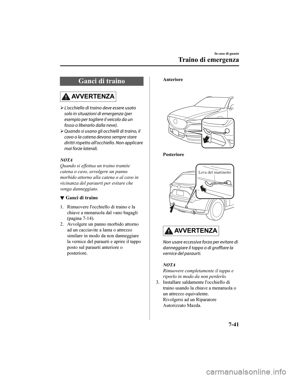 MAZDA MODEL CX-5 2019 Manuale del proprietario (in Italian) Ganci di traino
AV V E R T E N Z A
Locchiello di traino deve essere usato
solo in situazioni di emergenza (per
esempio per togliere il veicolo da un
fosso o liberarlo dalla neve).
Quando si us MAZDA MODEL CX-5 2019 Manuale del proprietario (in Italian) Ganci di traino
AV V E R T E N Z A
Locchiello di traino deve essere usato
solo in situazioni di emergenza (per
esempio per togliere il veicolo da un
fosso o liberarlo dalla neve).
Quando si us