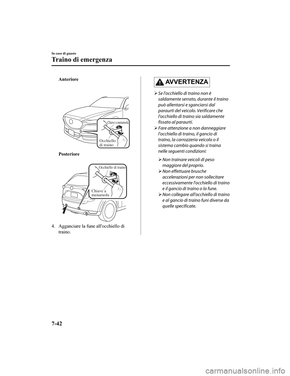 MAZDA MODEL CX-5 2019 Manuale del proprietario (in Italian) Anteriore
Chiav e a mena ru ola
Occhiello
di traino
Posteriore
Occhie llo di traino
Chiave a
menaruola
4. Agganciare la fune allocchiello di
traino.
AVVERTENZA
Se locchiello di traino non MAZDA MODEL CX-5 2019 Manuale del proprietario (in Italian) Anteriore
Chiav e a mena ru ola
Occhiello
di traino
Posteriore
Occhie llo di traino
Chiave a
menaruola
4. Agganciare la fune allocchiello di
traino.
AVVERTENZA
Se locchiello di traino non