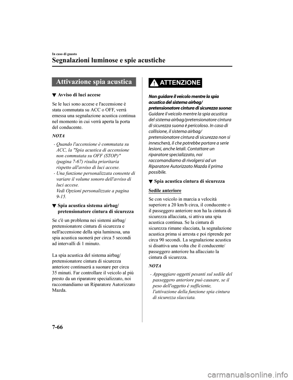 MAZDA MODEL CX-5 2019 Manuale del proprietario (in Italian) Attivazione spia acustica
Avviso di luci accese
Se le luci sono accese e laccensione è
stata commutata su ACC o OFF, verrà
emessa una segnalazione acustica continua
nel momento in cui verrà aperta MAZDA MODEL CX-5 2019 Manuale del proprietario (in Italian) Attivazione spia acustica
Avviso di luci accese
Se le luci sono accese e laccensione è
stata commutata su ACC o OFF, verrà
emessa una segnalazione acustica continua
nel momento in cui verrà aperta