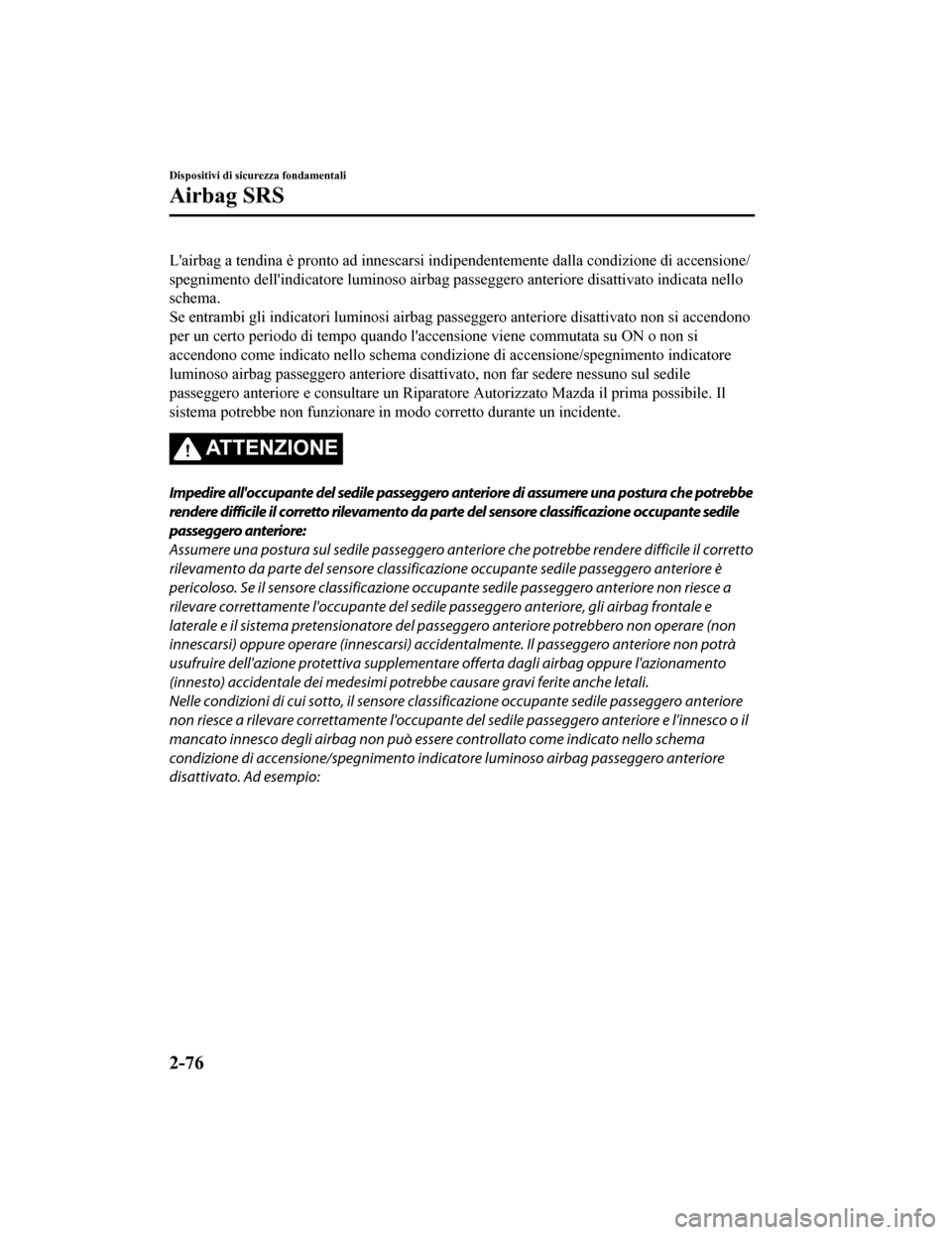MAZDA MODEL CX-5 2019 Manuale del proprietario (in Italian) Lairbag a tendina è pronto ad innescarsi indipendentemente dal la condizione di accensione/
spegnimento dellindicatore lumino so airbag passeggero anteriore disattivato indicata nello
schema.
Se en MAZDA MODEL CX-5 2019 Manuale del proprietario (in Italian) Lairbag a tendina è pronto ad innescarsi indipendentemente dal la condizione di accensione/
spegnimento dellindicatore lumino so airbag passeggero anteriore disattivato indicata nello
schema.
Se en
