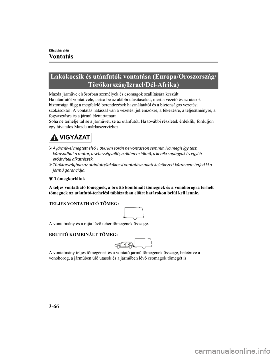MAZDA MODEL CX-5 2019 Kezelési útmutató (in Hungarian) Lakókocsik és utánfutók vontatása (Európa/Oroszország/Törökország/Izrael/Dél-Afrika)
Mazda járműve elsősorban személyek és csomagok szállítására kés zült.
Ha utánfutót vontat v MAZDA MODEL CX-5 2019 Kezelési útmutató (in Hungarian) Lakókocsik és utánfutók vontatása (Európa/Oroszország/Törökország/Izrael/Dél-Afrika)
Mazda járműve elsősorban személyek és csomagok szállítására kés zült.
Ha utánfutót vontat v