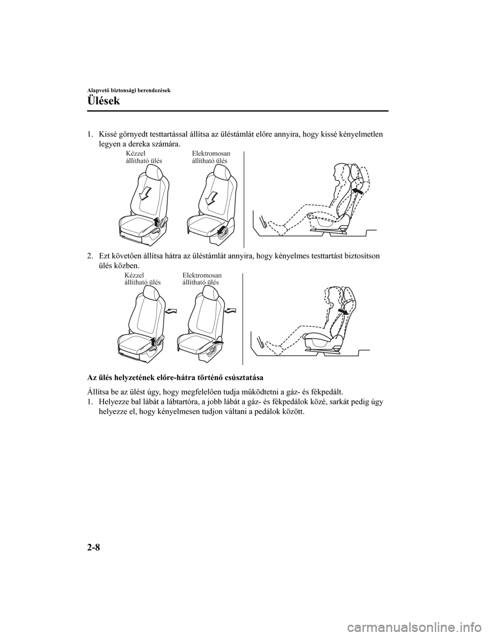 MAZDA MODEL CX-5 2019  Kezelési útmutató (in Hungarian) 1. Kissé görnyedt testtartással állítsa az üléstámlát előre annyira, hogy kissé kényelmetlen
legyen a dereka számára.
Kézzel 
állítható ülés Elektromosan 
állítható ülés
2. Ez