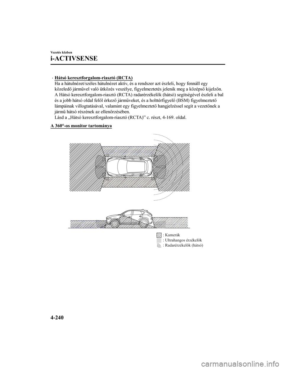 MAZDA MODEL CX-5 2019 Kezelési útmutató (in Hungarian) •Hátsó keresztforgalom-riasztó (RCTA)
Ha a hátulnézet/széles hátulnézet aktív, és a rendszer azt észleli, hogy fennáll egy
közeledő járművel való ütközés veszélye, figyelmeztet MAZDA MODEL CX-5 2019 Kezelési útmutató (in Hungarian) •Hátsó keresztforgalom-riasztó (RCTA)
Ha a hátulnézet/széles hátulnézet aktív, és a rendszer azt észleli, hogy fennáll egy
közeledő járművel való ütközés veszélye, figyelmeztet