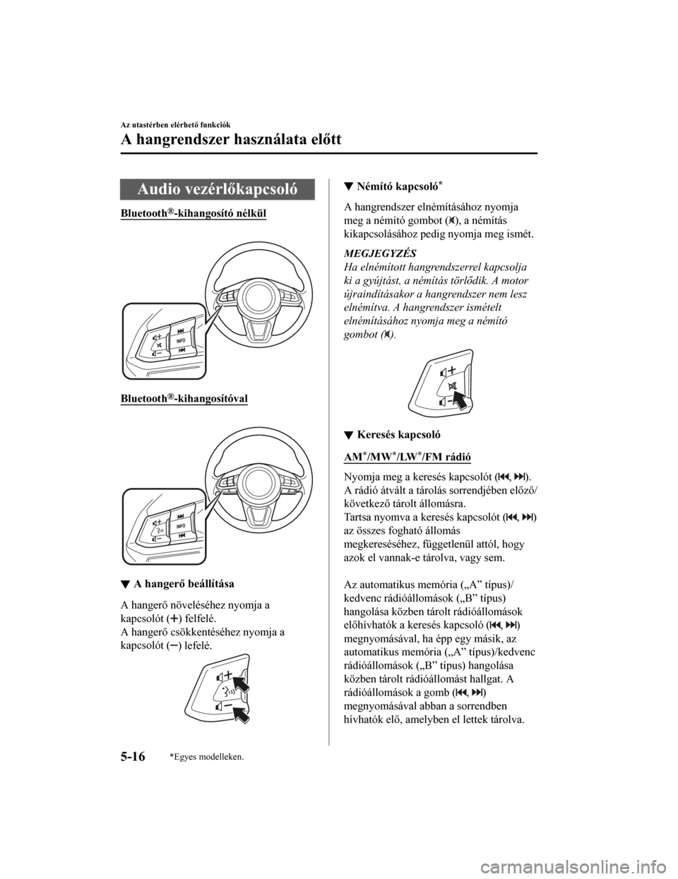 MAZDA MODEL CX-5 2019 Kezelési útmutató (in Hungarian) Audio vezérlőkapcsoló
Bluetooth®-kihangosító nélkül
Bluetooth®-kihangosítóval
A hangerő beállítása
A hangerő növeléséhez nyomja a
kapcsolót (
) felfelé.
A hangerő csökkenté MAZDA MODEL CX-5 2019 Kezelési útmutató (in Hungarian) Audio vezérlőkapcsoló
Bluetooth®-kihangosító nélkül
Bluetooth®-kihangosítóval
A hangerő beállítása
A hangerő növeléséhez nyomja a
kapcsolót (
) felfelé.
A hangerő csökkenté