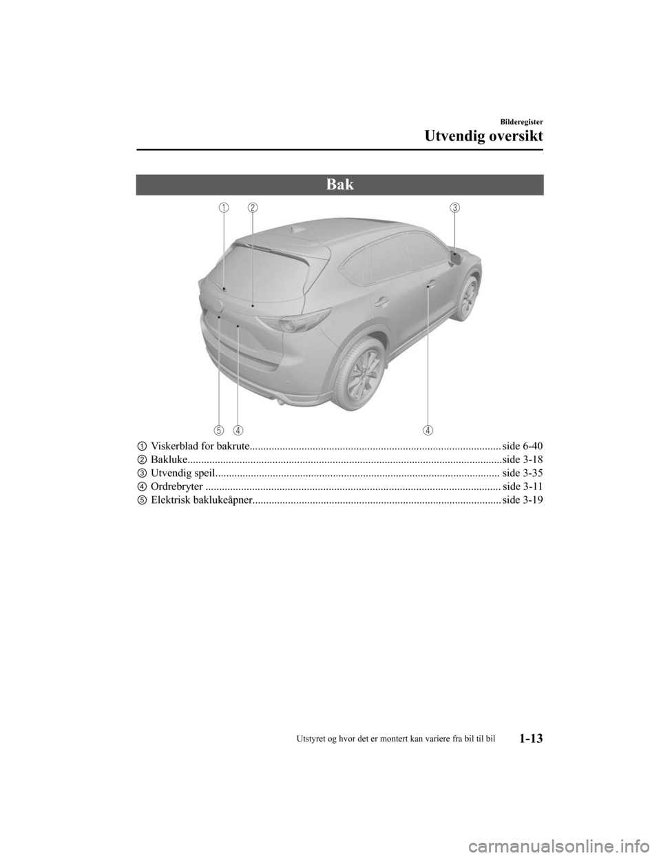 MAZDA MODEL CX-5 2019 Brukerhåndbok (in Norwegian) Bak
①Viskerblad for bakrute............................................................................................ side 6-40
② Bakluke......................................................... MAZDA MODEL CX-5 2019 Brukerhåndbok (in Norwegian) Bak
①Viskerblad for bakrute............................................................................................ side 6-40
② Bakluke.........................................................