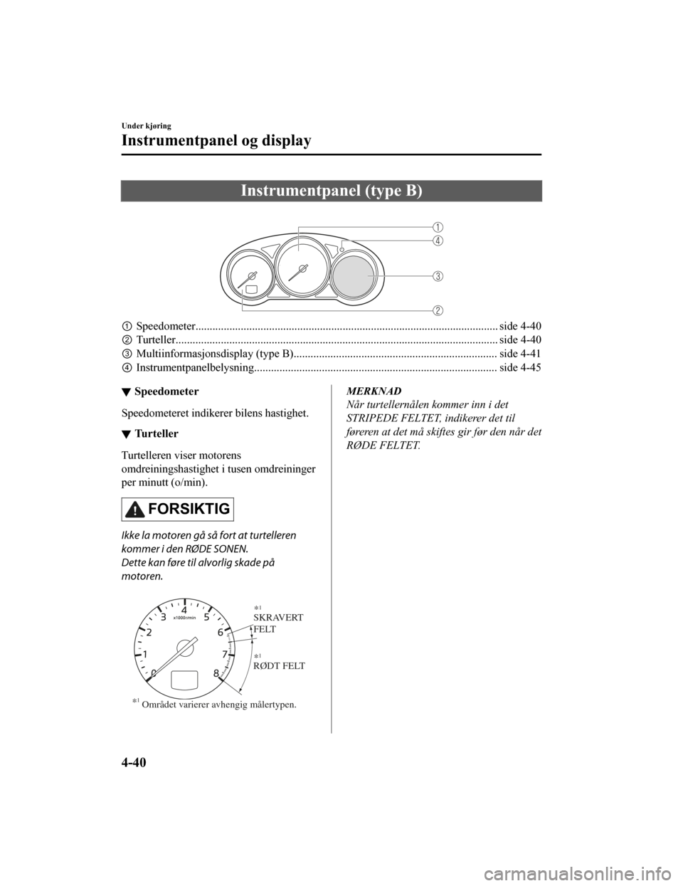 MAZDA MODEL CX-5 2019 Brukerhåndbok (in Norwegian) Instrumentpanel (type B)
①Speedometer.................................................... ....................................................... side 4-40
② Turteller........................... MAZDA MODEL CX-5 2019 Brukerhåndbok (in Norwegian) Instrumentpanel (type B)
①Speedometer.................................................... ....................................................... side 4-40
② Turteller...........................