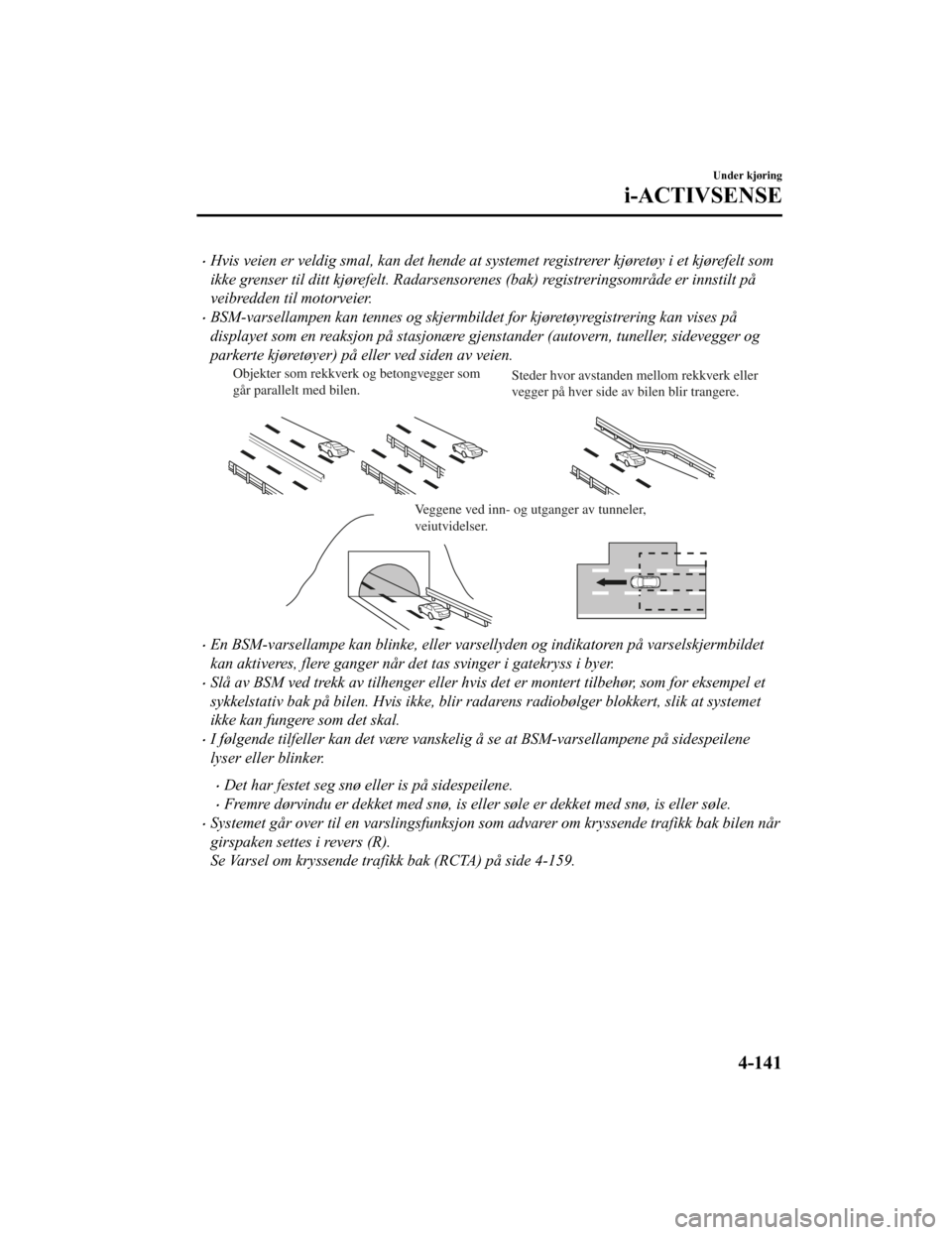 MAZDA MODEL CX-5 2019  Brukerhåndbok (in Norwegian) •Hvis veien er veldig smal, kan det hende at systemet registrerer kjøretøy i et kjørefelt som
ikke grenser til ditt kjørefelt. Radarsensorenes (bak) registreringsområde er innstilt på
veibredd