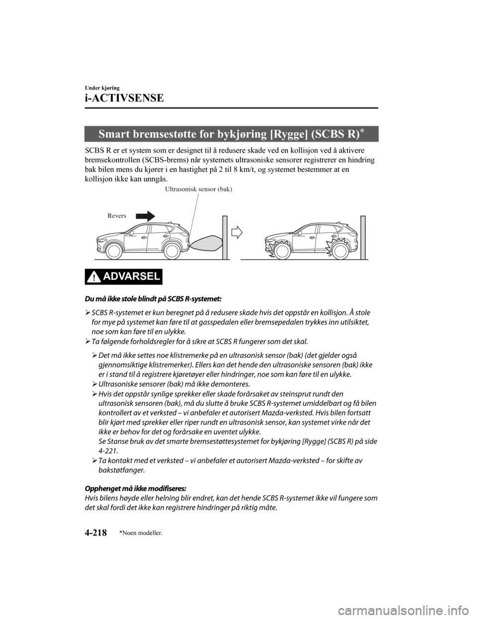 MAZDA MODEL CX-5 2019  Brukerhåndbok (in Norwegian) Smart bremsestøtte for bykjøring [Rygge] (SCBS R)*
SCBS R er et system som er desig net til å redusere skade ved en kollisjon ved å aktivere
bremsekontrollen (SCBS-brems) når systemets ultrasonis