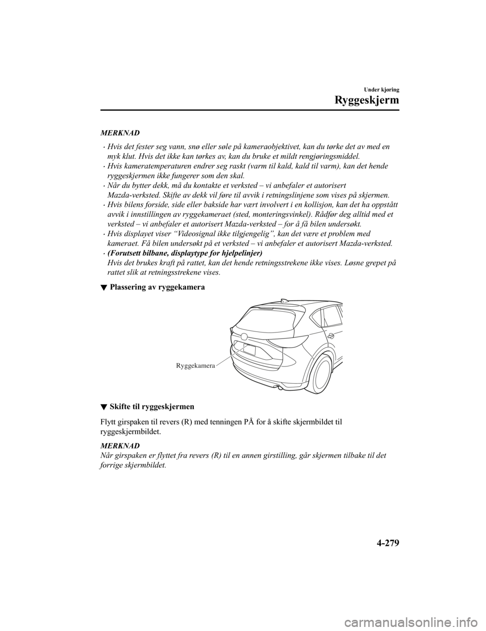 MAZDA MODEL CX-5 2019 Brukerhåndbok (in Norwegian) MERKNAD
•Hvis det fester seg vann, snø eller søle på kameraobjektivet, kan du tørke det av med en
myk klut. Hvis det ikke kan tørkes av, kan du bruke et mildt rengjøringsmiddel.
•Hvis kamera MAZDA MODEL CX-5 2019 Brukerhåndbok (in Norwegian) MERKNAD
•Hvis det fester seg vann, snø eller søle på kameraobjektivet, kan du tørke det av med en
myk klut. Hvis det ikke kan tørkes av, kan du bruke et mildt rengjøringsmiddel.
•Hvis kamera