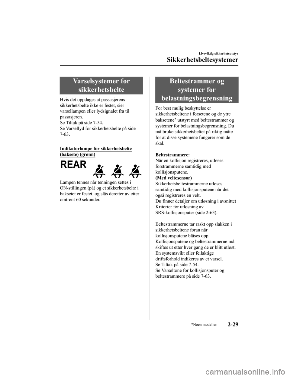 MAZDA MODEL CX-5 2019  Brukerhåndbok (in Norwegian) Varselsystemer forsikkerhetsbelte
Hvis det oppdages at passasjerens
sikkerhetsbelte ikke er festet, sier
varsellampen eller lydsignalet fra til
passasjeren.
Se Tiltak på side 7-54.
Se Varsellyd for s