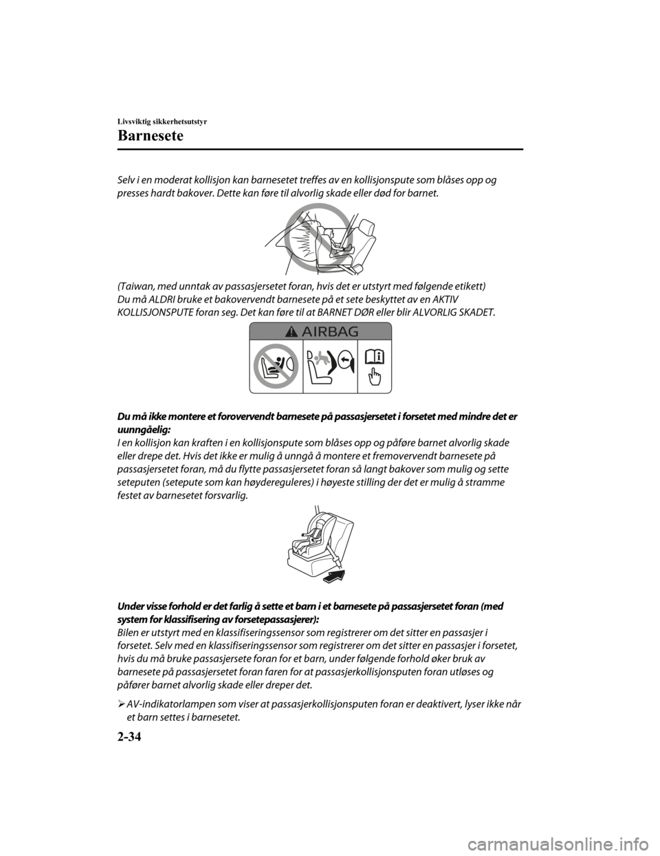 MAZDA MODEL CX-5 2019  Brukerhåndbok (in Norwegian) Selv i en moderat kollisjon kan barnesetet treffes av en kollisjonspute som blåses opp og
presses hardt bakover. Dette kan føre til alvorlig skade eller død for barnet.
(Taiwan, med unntak av passa