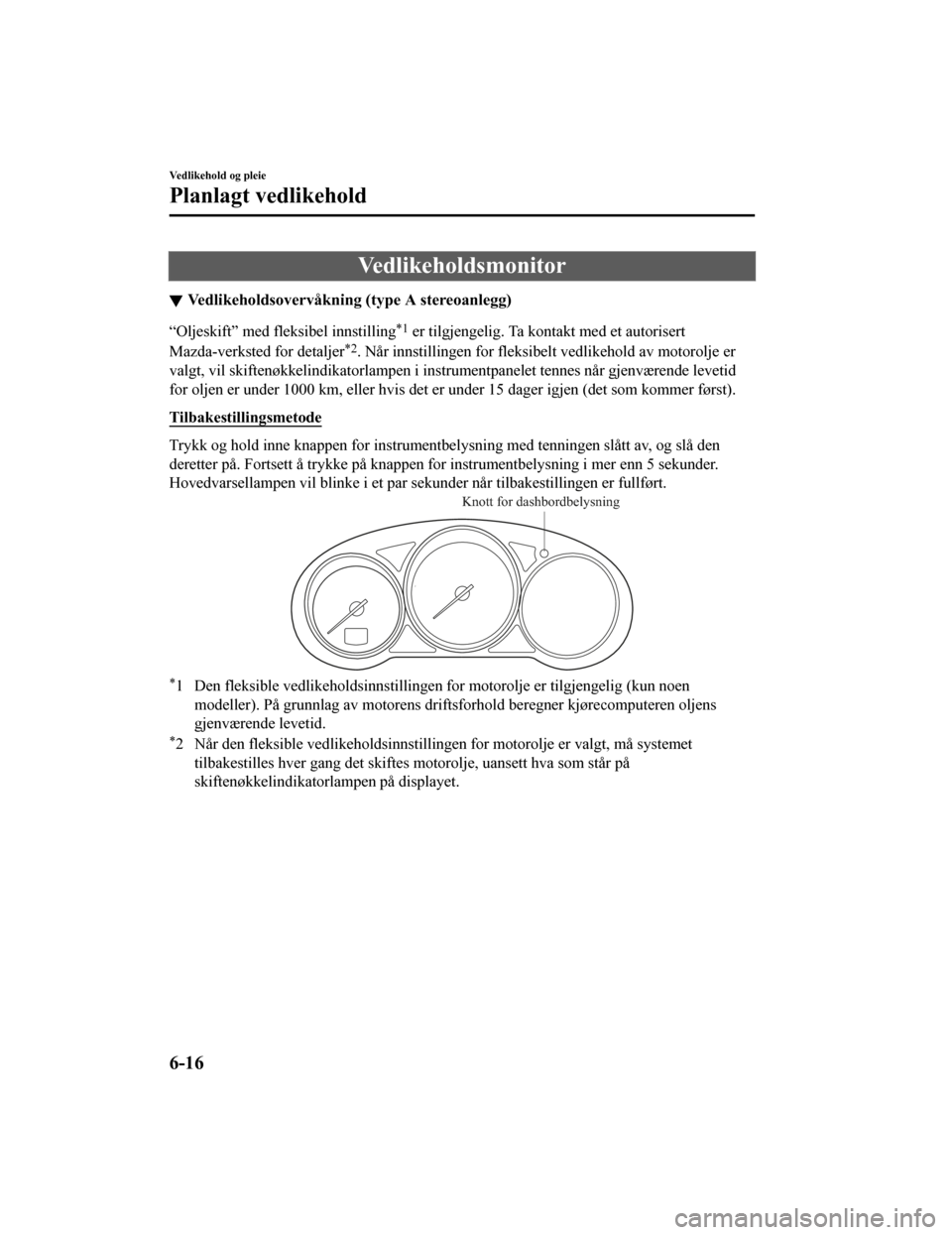 MAZDA MODEL CX-5 2019 Brukerhåndbok (in Norwegian) Vedlikeholdsmonitor
Vedlikeholdsovervåkning (type A stereoanlegg)
“Oljeskift” med fleksibel innstilling*1 er tilgjengelig. Ta kontakt med et autorisert
Mazda-verksted for detaljer
*2. Når innsti MAZDA MODEL CX-5 2019 Brukerhåndbok (in Norwegian) Vedlikeholdsmonitor
Vedlikeholdsovervåkning (type A stereoanlegg)
“Oljeskift” med fleksibel innstilling*1 er tilgjengelig. Ta kontakt med et autorisert
Mazda-verksted for detaljer
*2. Når innsti
