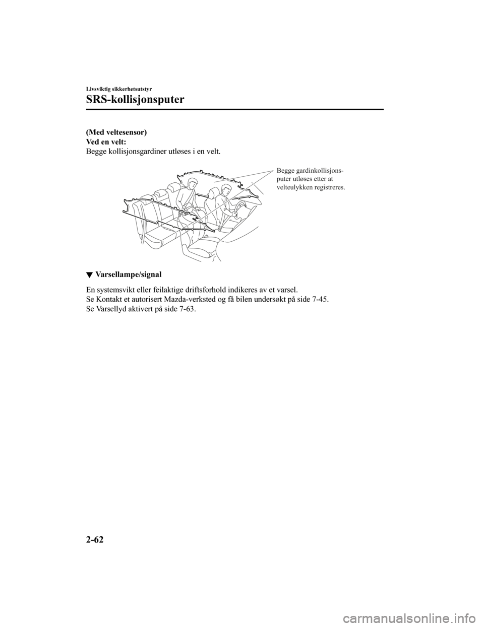 MAZDA MODEL CX-5 2019 Brukerhåndbok (in Norwegian) (Med veltesensor)
Ve d e n v e l t :
Begge kollisjonsgardiner utløses i en velt.
Begge gardinkollisjons-
puter utløses etter at
velteulykken registreres.
Varsellampe/signal
En systemsvikt ell MAZDA MODEL CX-5 2019 Brukerhåndbok (in Norwegian) (Med veltesensor)
Ve d e n v e l t :
Begge kollisjonsgardiner utløses i en velt.
Begge gardinkollisjons-
puter utløses etter at
velteulykken registreres.
Varsellampe/signal
En systemsvikt ell