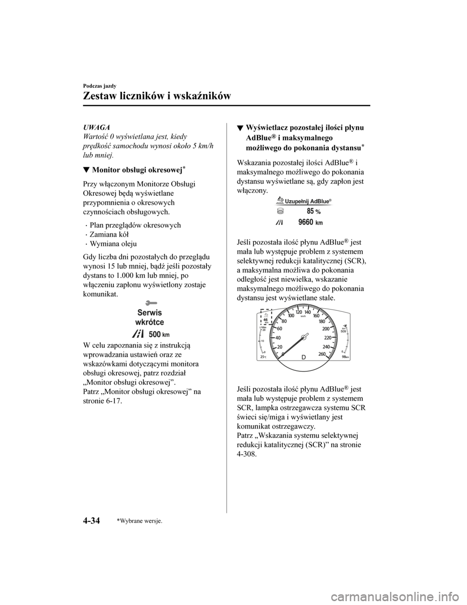 MAZDA MODEL CX-5 2019  Instrukcja Obsługi (in Polish) UWAGA
Wa r t ość 0 wy świetlana jest, kiedy
pr ędkość  samochodu wynosi oko ło 5 km/h
lub mniej.
Monitor obsługi okresowej*
Przy włączonym Monitorze Obsługi
Okresowej będą wyświetlane
pr