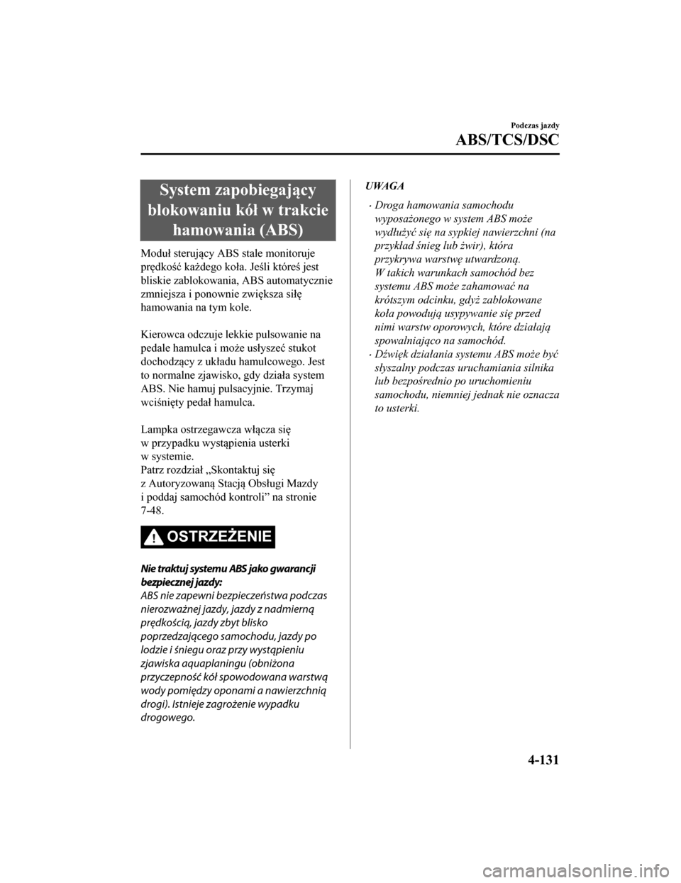 MAZDA MODEL CX-5 2019 Instrukcja Obsługi (in Polish) System zapobiegający
blokowaniu kół w trakcie hamowania (ABS)
Moduł sterujący ABS stale monitoruje
prędkość każdego koła. Jeśli któreś jest
bliskie zablokowania, ABS automatycznie
zmniejs MAZDA MODEL CX-5 2019 Instrukcja Obsługi (in Polish) System zapobiegający
blokowaniu kół w trakcie hamowania (ABS)
Moduł sterujący ABS stale monitoruje
prędkość każdego koła. Jeśli któreś jest
bliskie zablokowania, ABS automatycznie
zmniejs