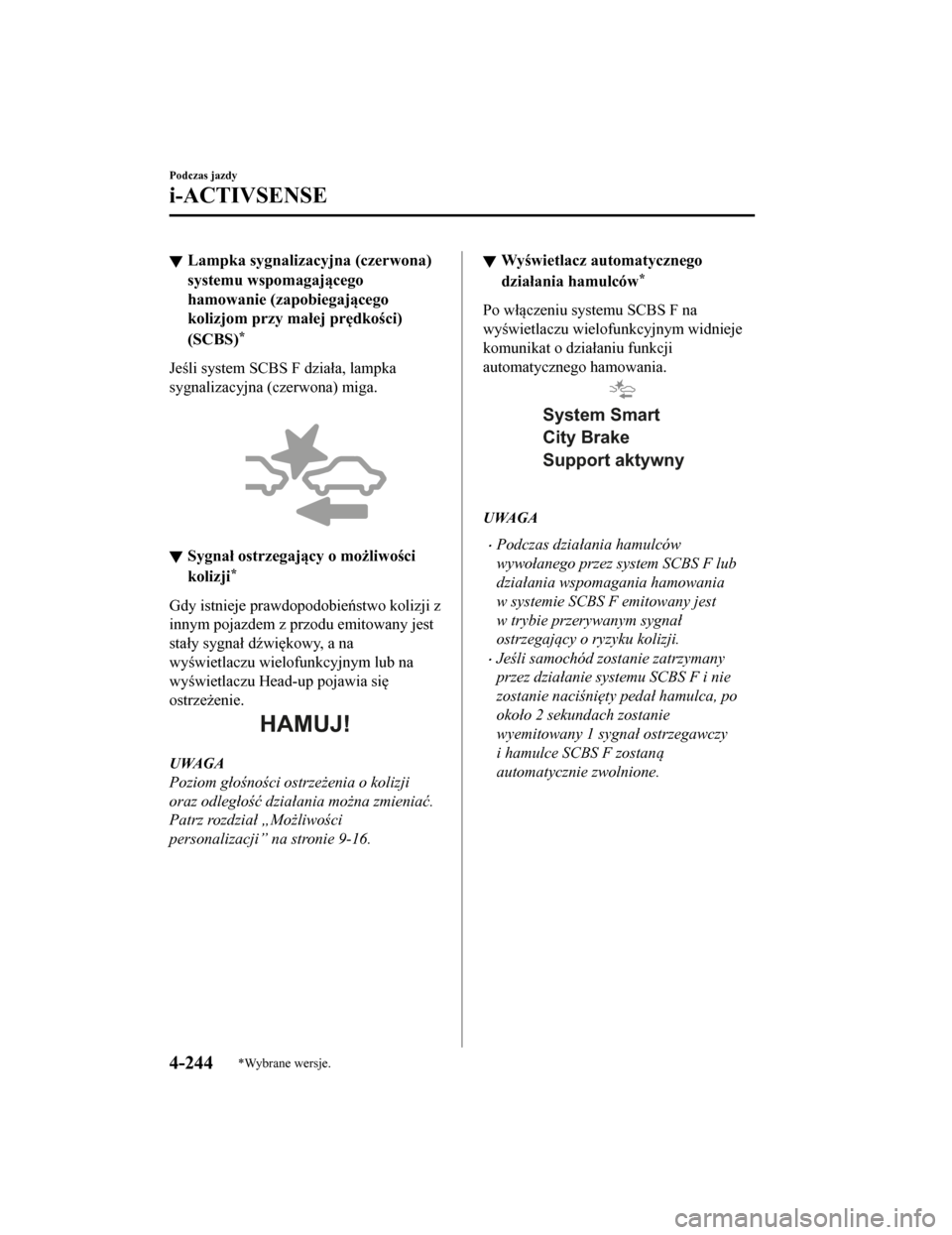 MAZDA MODEL CX-5 2019  Instrukcja Obsługi (in Polish) Lampka sygnalizacyjna (czerwona)
systemu wspomagającego
hamowanie (zapobiegającego
kolizjom przy małej prędkości)
(SCBS)
*
Jeśli system SCBS F działa, lampka
sygnalizacyjna (czerwona) miga.
 
S