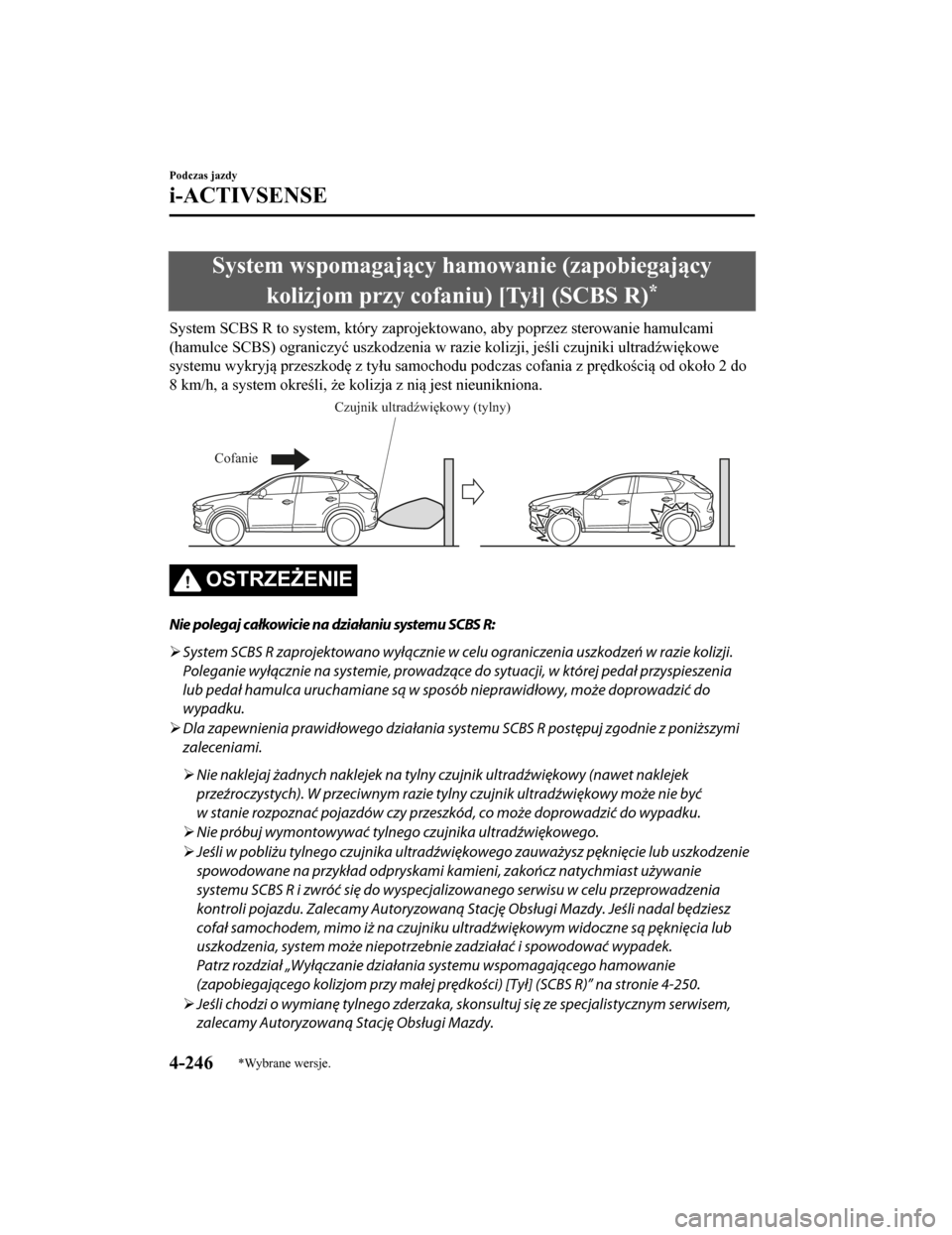 MAZDA MODEL CX-5 2019  Instrukcja Obsługi (in Polish) System wspomagający hamowanie (zapobiegającykolizjom przy cofaniu) [Tył] (SCBS R)
*
System SCBS R to system, który  zaprojektowano, aby poprzez sterowanie hamulcami
(hamulce SCBS) ograniczyć uszk