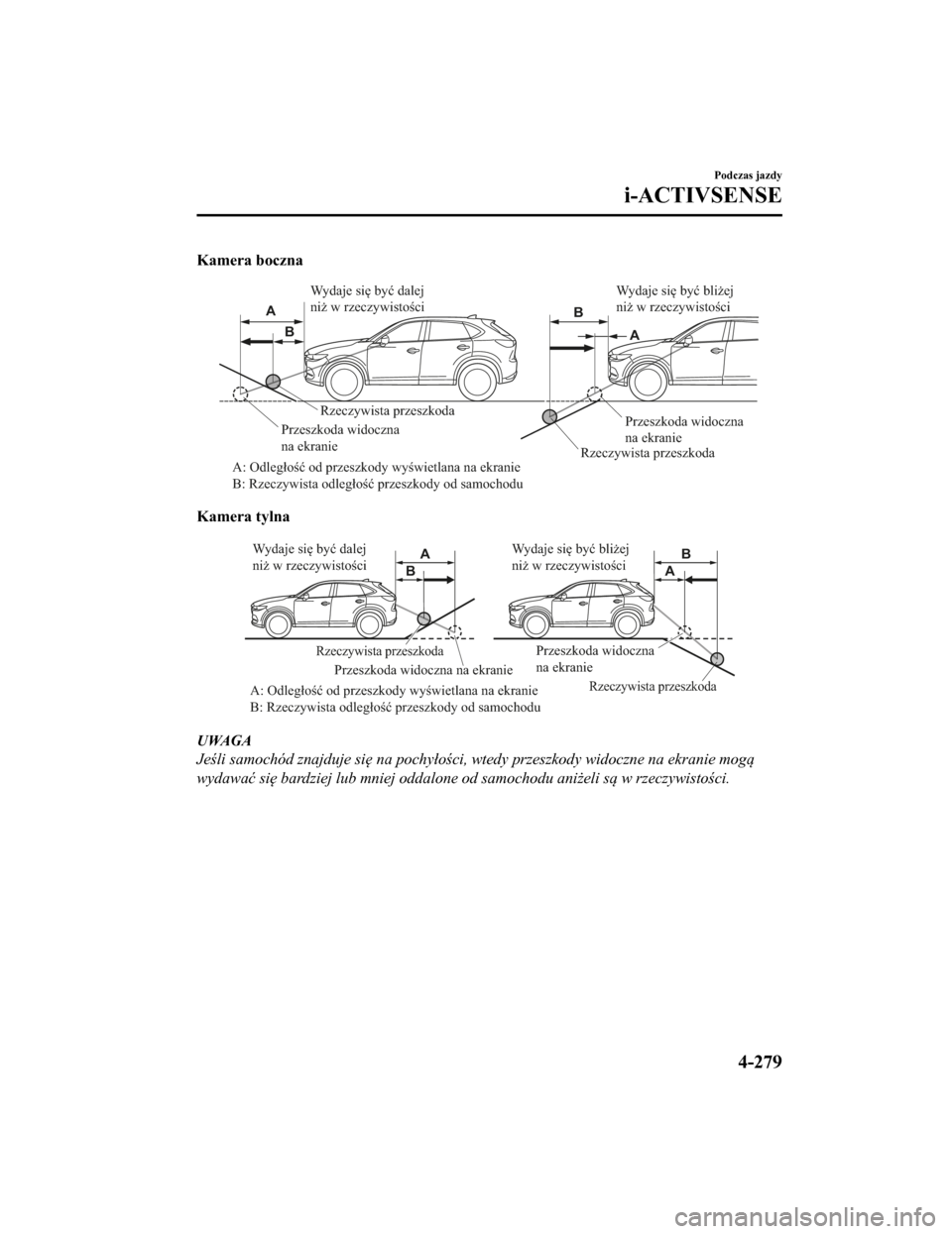 MAZDA MODEL CX-5 2019 Instrukcja Obsługi (in Polish) Kamera boczna
Rzeczywista przeszkoda Rzeczywista przeszkoda
A: Odległość od przeszkody wyświetlana na ekranie
B: Rzeczywista odległość przeszkody od samochodu Przeszkoda widoczna
na ekranie
MAZDA MODEL CX-5 2019 Instrukcja Obsługi (in Polish) Kamera boczna
Rzeczywista przeszkoda Rzeczywista przeszkoda
A: Odległość od przeszkody wyświetlana na ekranie
B: Rzeczywista odległość przeszkody od samochodu Przeszkoda widoczna
na ekranie