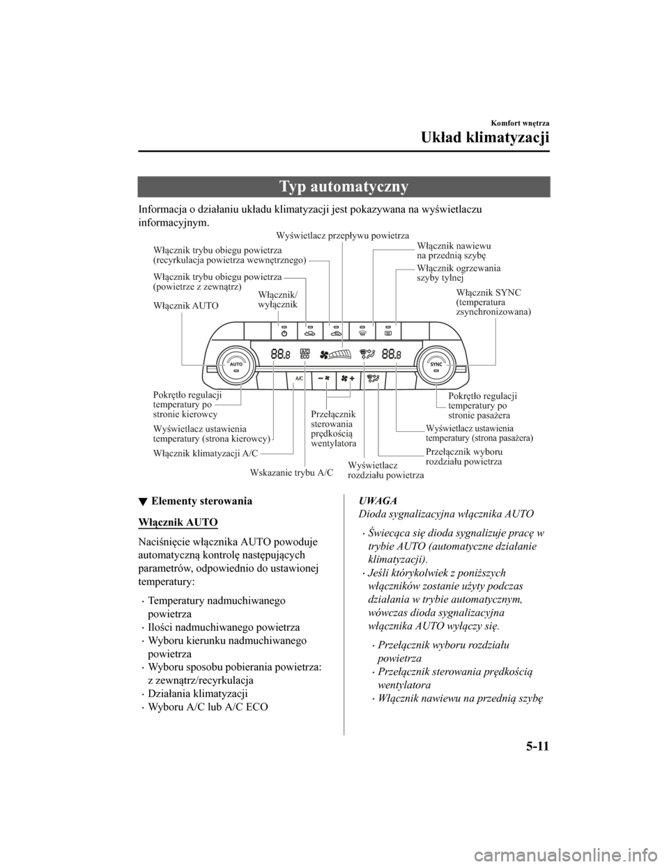 MAZDA MODEL CX-5 2019 Instrukcja Obsługi (in Polish) Typ automatyczny
Informacja o działaniu układu klimatyzacji jest pokazywana na wyświetlaczu
informacyjnym.
Włącznik AUTO Włącznik SYNC
(temperatura
zsynchronizowana)
Pokrętło regulacji
tem MAZDA MODEL CX-5 2019 Instrukcja Obsługi (in Polish) Typ automatyczny
Informacja o działaniu układu klimatyzacji jest pokazywana na wyświetlaczu
informacyjnym.
Włącznik AUTO Włącznik SYNC
(temperatura
zsynchronizowana)
Pokrętło regulacji
tem