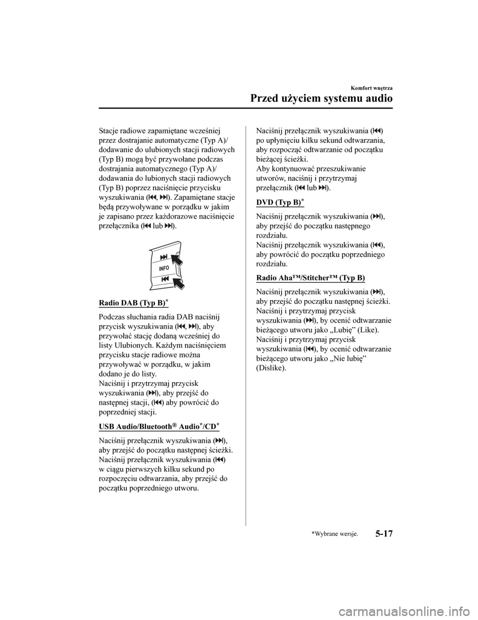 MAZDA MODEL CX-5 2019  Instrukcja Obsługi (in Polish) Stacje radiowe zapamiętane wcześniej
przez dostrajanie automatyczne (Typ A)/
dodawanie do ulubionych stacji radiowych
(Typ B) mogą być przywołane podczas
dostrajania automatycznego (Typ A)/
dodaw