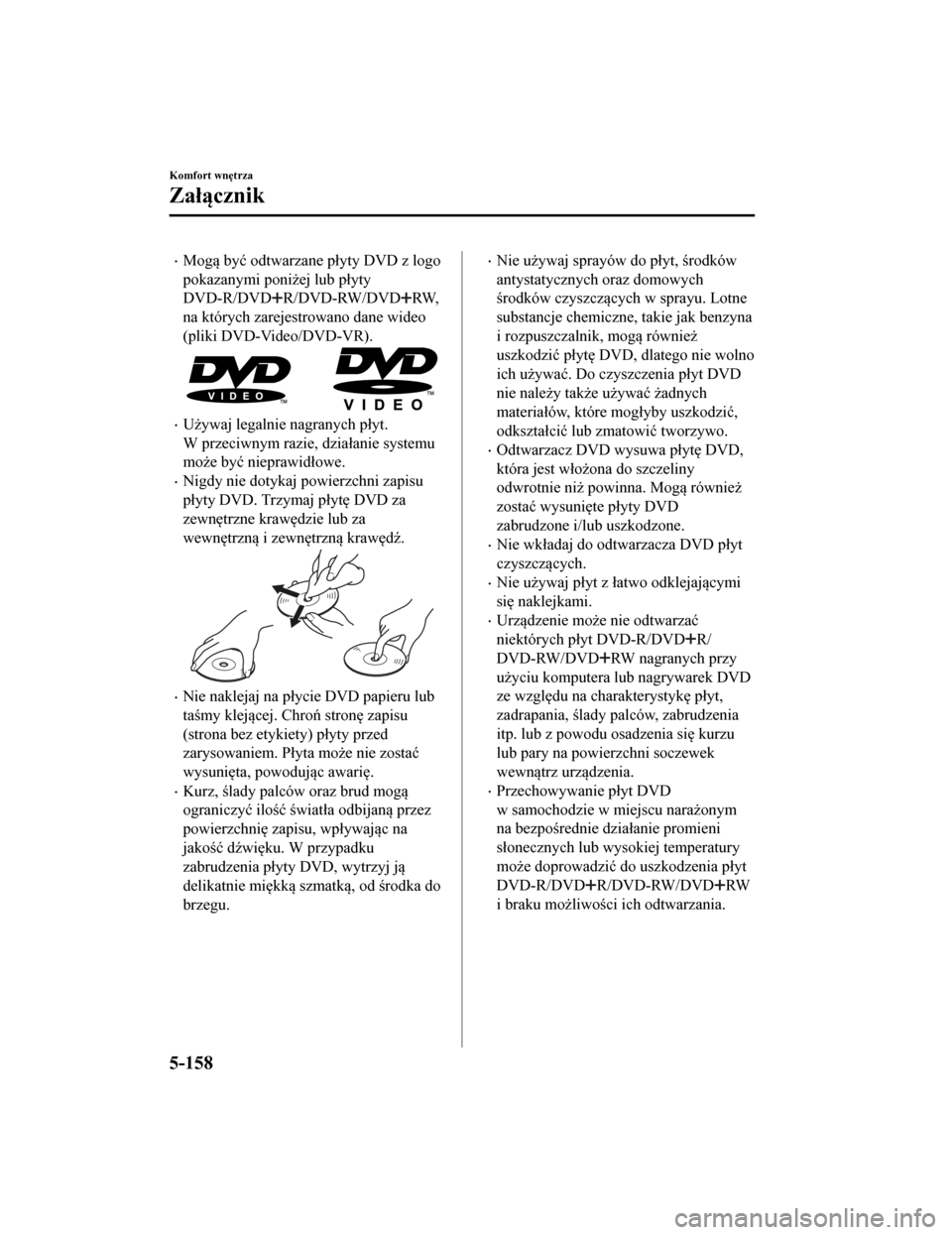 MAZDA MODEL CX-5 2019 Instrukcja Obsługi (in Polish) •Mogą być odtwarzane płyty DVD z logo
pokazanymi poniżej lub płyty
DVD-R/DVD
R/DVD-RW/DVDRW,
na których zarejestrowano dane wideo
(pliki DVD-Video/DVD-VR).
•Używaj legalnie nagranych płyt. MAZDA MODEL CX-5 2019 Instrukcja Obsługi (in Polish) •Mogą być odtwarzane płyty DVD z logo
pokazanymi poniżej lub płyty
DVD-R/DVD
R/DVD-RW/DVDRW,
na których zarejestrowano dane wideo
(pliki DVD-Video/DVD-VR).
•Używaj legalnie nagranych płyt.