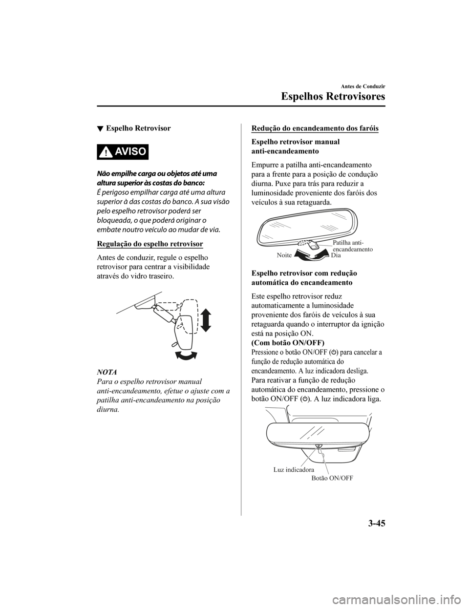MAZDA MODEL CX-5 2019  Manual do proprietário (in Portuguese) Espelho Retrovisor
AV I S O
Não empilhe carga ou objetos até uma
altura superior às costas do banco:
É perigoso empilhar carga até uma altura
superior à das costas do banco. A sua visão
pelo es
