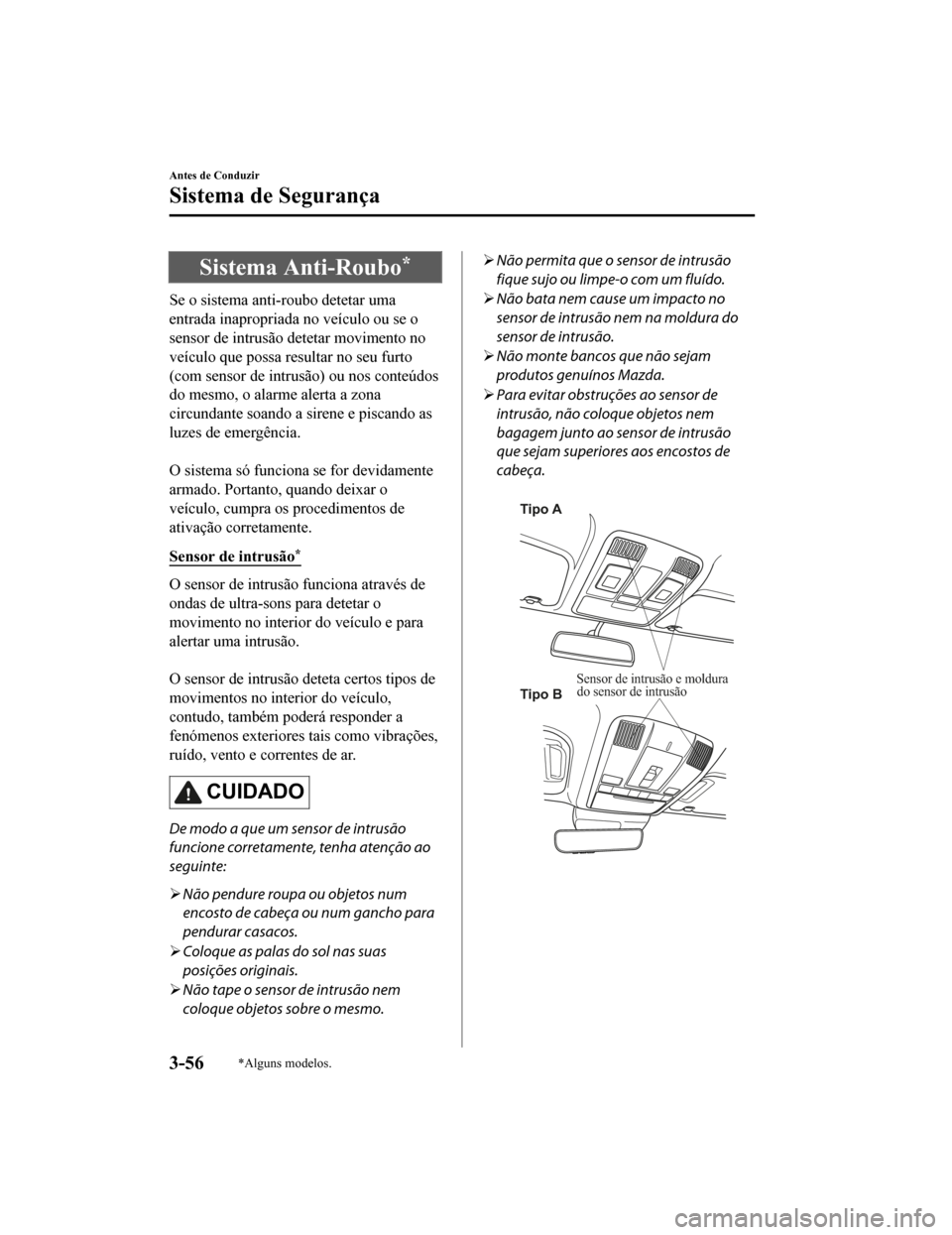 MAZDA MODEL CX-5 2019  Manual do proprietário (in Portuguese) Sistema Anti-Roubo*
Se o sistema anti-roubo detetar uma
entrada inapropriada no veículo ou se o
sensor de intrusão detetar movimento no
veículo que possa resultar no seu furto
(com sensor de intrus