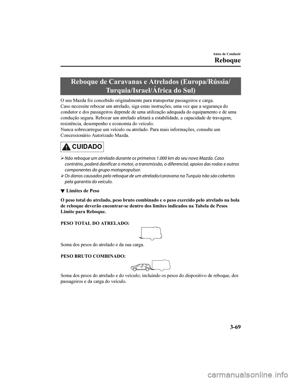 MAZDA MODEL CX-5 2019  Manual do proprietário (in Portuguese) Reboque de Caravanas e Atrelados (Europa/Rússia/Turquia/Israel/África do Sul)
O seu Mazda foi concebido originalmente para transportar passageiros e carga.
Caso necessite rebocar um atrela do, siga 