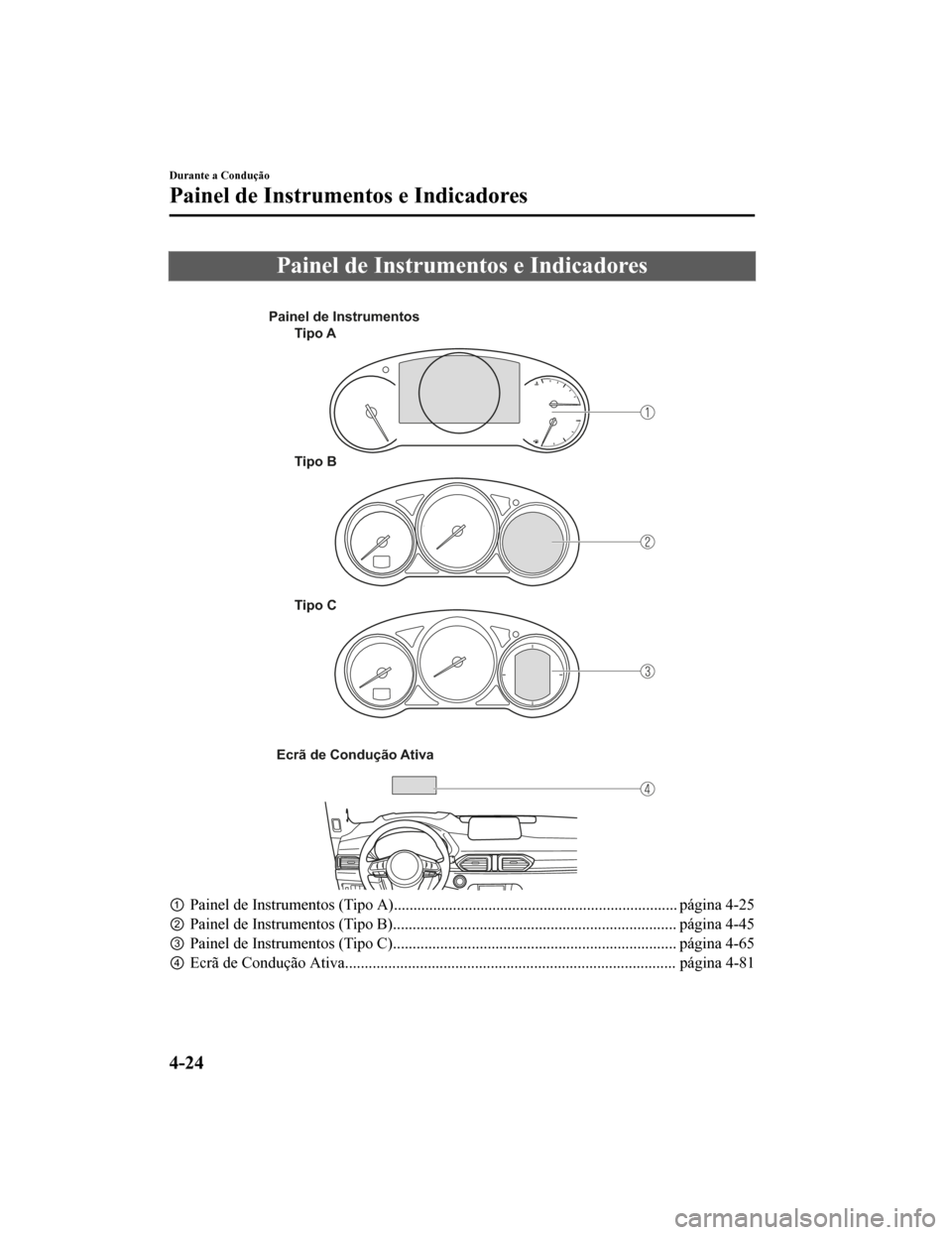 MAZDA MODEL CX-5 2019 Manual do proprietário (in Portuguese) Painel de Instrumentos e Indicadores
Painel de InstrumentosTipo A
Tipo B
Tipo C
Ecrã de Condução Ativa
①Painel de Instrumentos (Tipo A). ....................................................... MAZDA MODEL CX-5 2019 Manual do proprietário (in Portuguese) Painel de Instrumentos e Indicadores
Painel de InstrumentosTipo A
Tipo B
Tipo C
Ecrã de Condução Ativa
â‘ Painel de Instrumentos (Tipo A). .......................................................