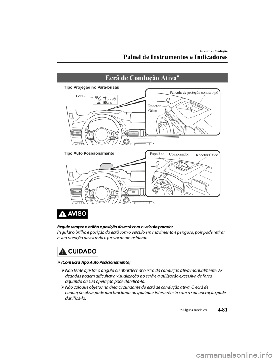 MAZDA MODEL CX-5 2019  Manual do proprietário (in Portuguese) Ecrã de Condução Ativa*
Película de proteção contra o póEcrã
Recetor 
Ótico
Tipo Projeção no Para-brisas
Tipo Auto Posicionamento
Combinador
Recetor Ótico
Espelhos
AV I S O
Regule sempre o