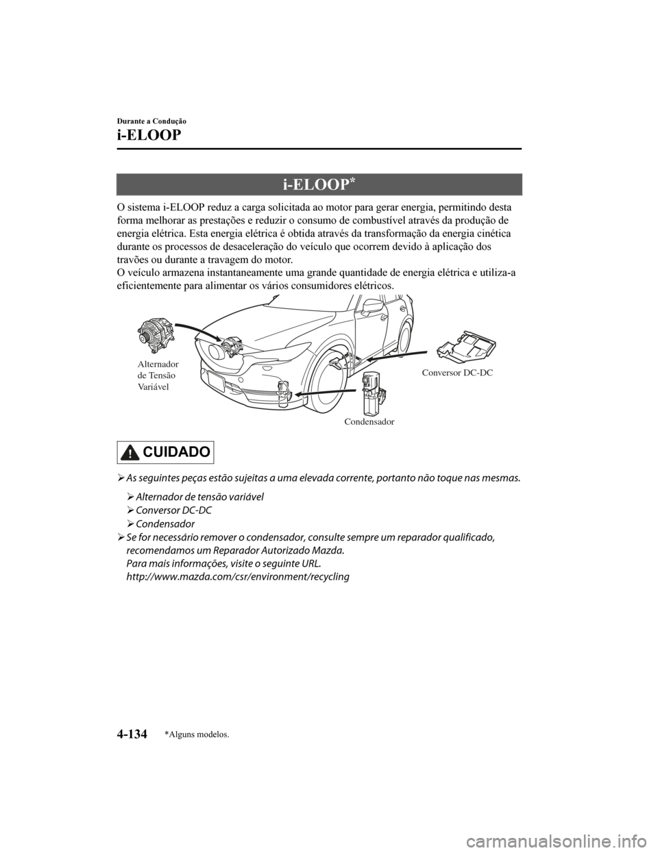 MAZDA MODEL CX-5 2019 Manual do proprietário (in Portuguese) i-ELOOP*
O sistema i-ELOOP reduz a carga solicitada ao motor para gerar energia, permitindo desta
forma melhorar as prestações e reduzir o consumo de combustível através da produção de
energia MAZDA MODEL CX-5 2019 Manual do proprietário (in Portuguese) i-ELOOP*
O sistema i-ELOOP reduz a carga solicitada ao motor para gerar energia, permitindo desta
forma melhorar as prestações e reduzir o consumo de combustível através da produção de
energia