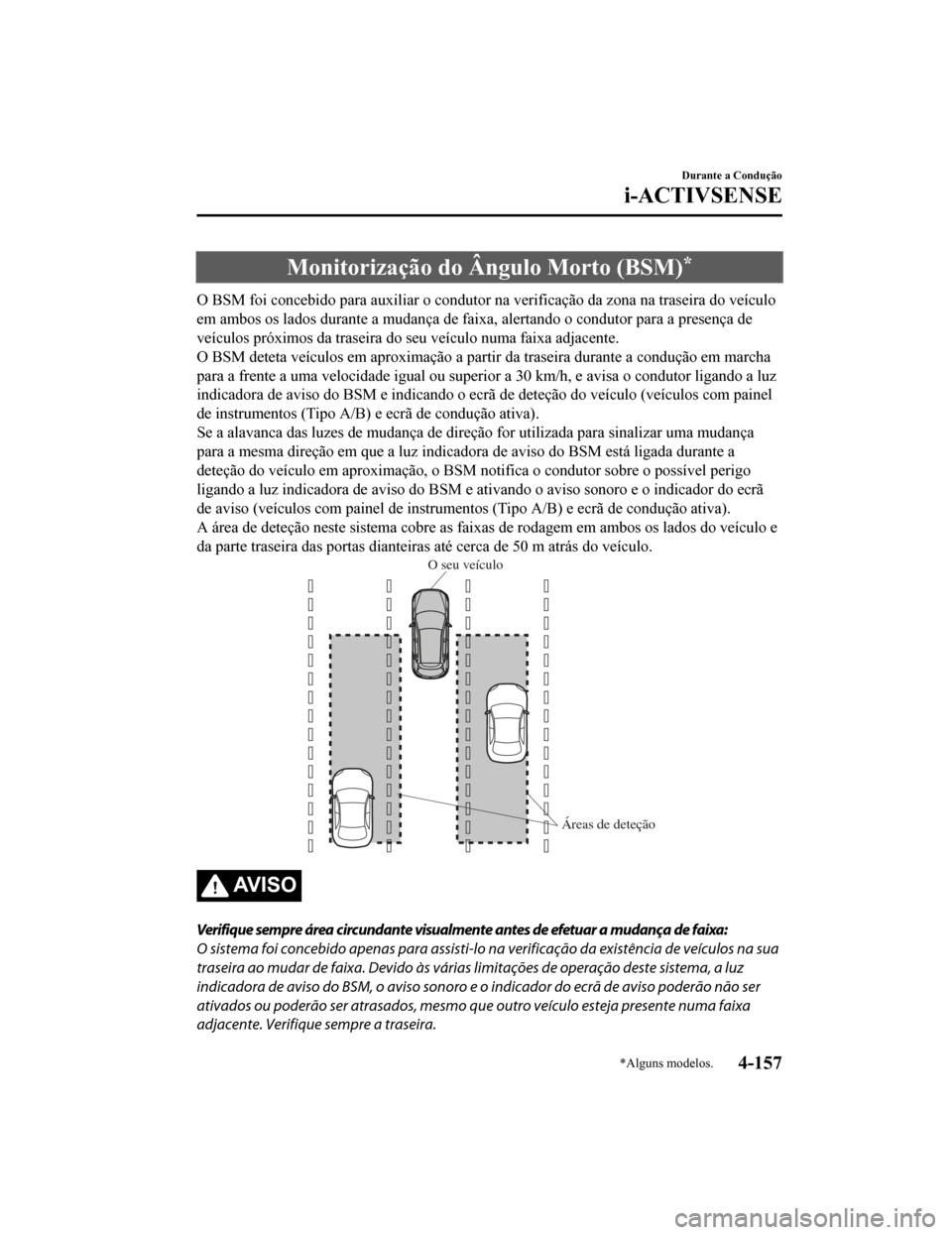 MAZDA MODEL CX-5 2019 Manual do proprietário (in Portuguese) Monitorização do Ângulo Morto (BSM)*
O BSM foi concebido para auxiliar o condutor na verificação da zona na traseira do veículo
em ambos os lados durante a mudança de faixa, alertando o condu t MAZDA MODEL CX-5 2019 Manual do proprietário (in Portuguese) Monitorização do Ângulo Morto (BSM)*
O BSM foi concebido para auxiliar o condutor na verificação da zona na traseira do veículo
em ambos os lados durante a mudança de faixa, alertando o condu t