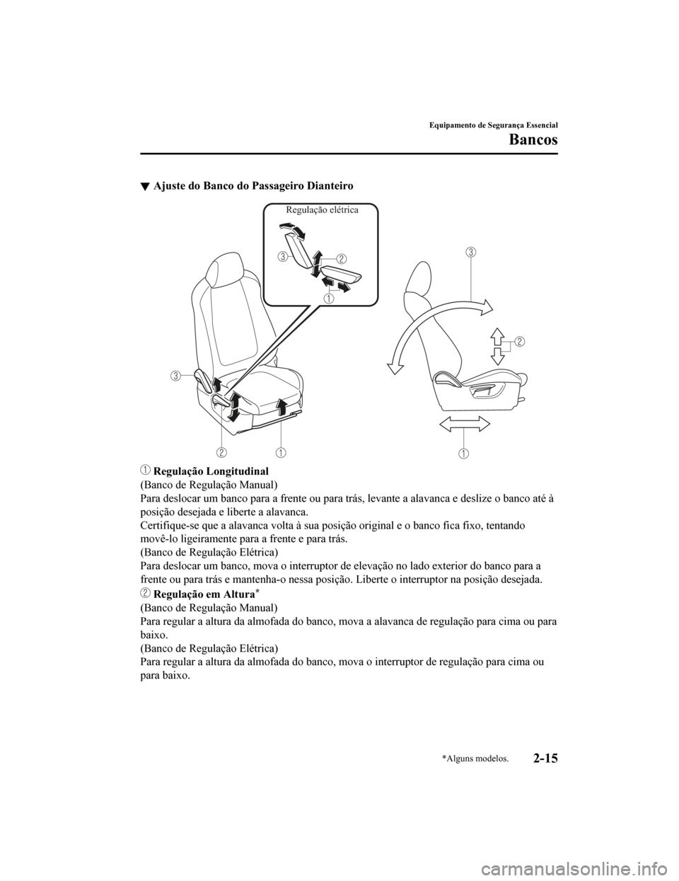MAZDA MODEL CX-5 2019  Manual do proprietário (in Portuguese) Ajuste do Banco do Passageiro Dianteiro
Regulação elétrica
 Regulação Longitudinal
(Banco de Regulação Manual)
Para deslocar um banco para a frente ou para trás, levante a al avanca e deslize 