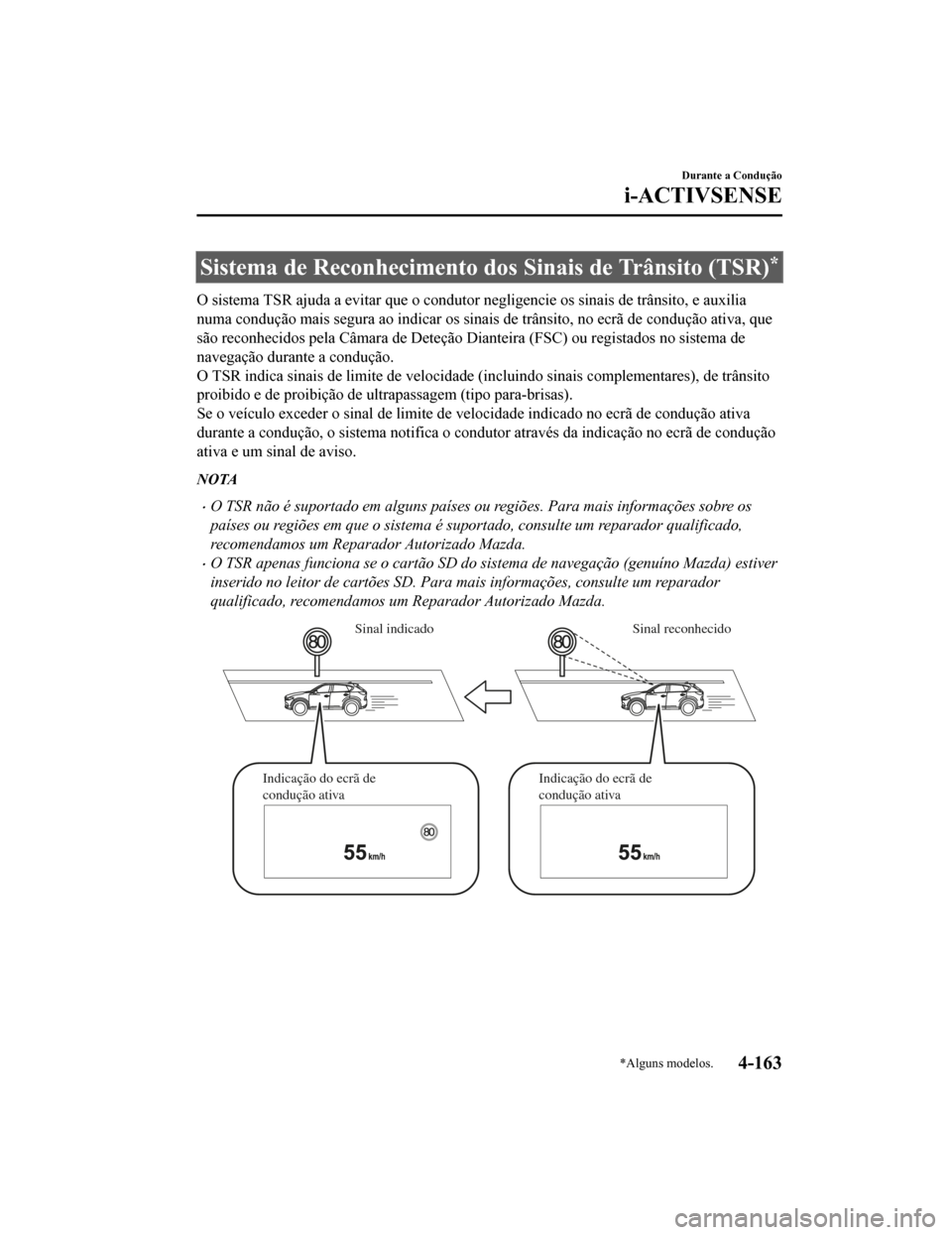 MAZDA MODEL CX-5 2019 Manual do proprietário (in Portuguese) Sistema de Reconhecimento dos Sinais de Trânsito (TSR)*
O sistema TSR ajuda a evitar que o condutor negligencie os sina is de trânsito, e auxilia
numa condução mais segura ao indicar os sinais de MAZDA MODEL CX-5 2019 Manual do proprietário (in Portuguese) Sistema de Reconhecimento dos Sinais de Trânsito (TSR)*
O sistema TSR ajuda a evitar que o condutor negligencie os sina is de trânsito, e auxilia
numa condução mais segura ao indicar os sinais de