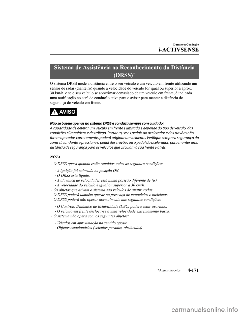 MAZDA MODEL CX-5 2019 Manual do proprietário (in Portuguese) Sistema de Assistência ao Reconhecimento da Distância
(DRSS)
*
O sistema DRSS mede a distância entre o seu veículo e um veícul o em frente utilizando um
sensor de radar (dianteiro) quando a veloc MAZDA MODEL CX-5 2019 Manual do proprietário (in Portuguese) Sistema de Assistência ao Reconhecimento da Distância
(DRSS)
*
O sistema DRSS mede a distância entre o seu veículo e um veícul o em frente utilizando um
sensor de radar (dianteiro) quando a veloc