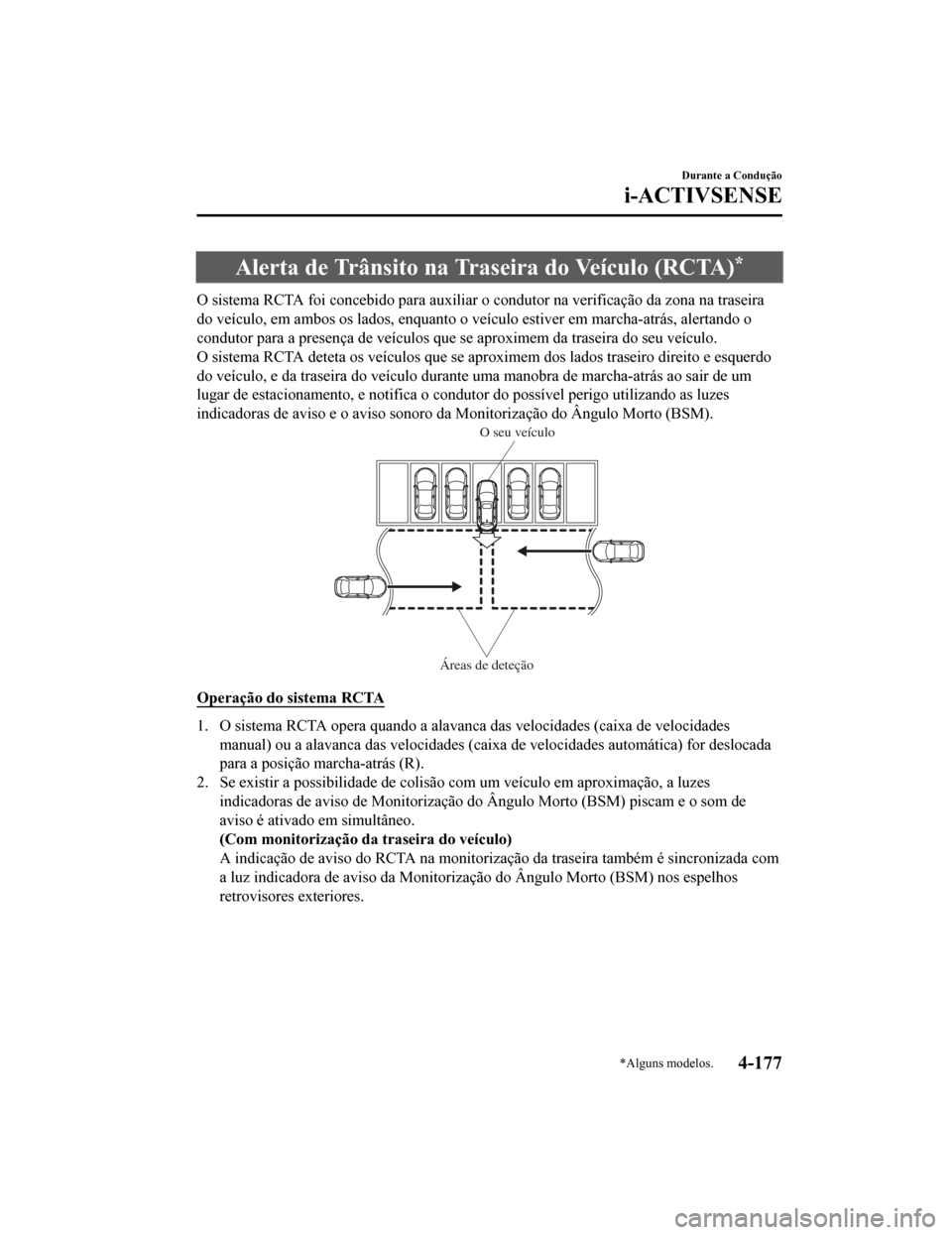 MAZDA MODEL CX-5 2019  Manual do proprietário (in Portuguese) Alerta de Trânsito na Traseira do Veículo (RCTA)*
O sistema RCTA foi concebido para auxiliar o condutor na verificação da zona na traseira
do veículo, em ambos os lados, enquanto o veículo estiv