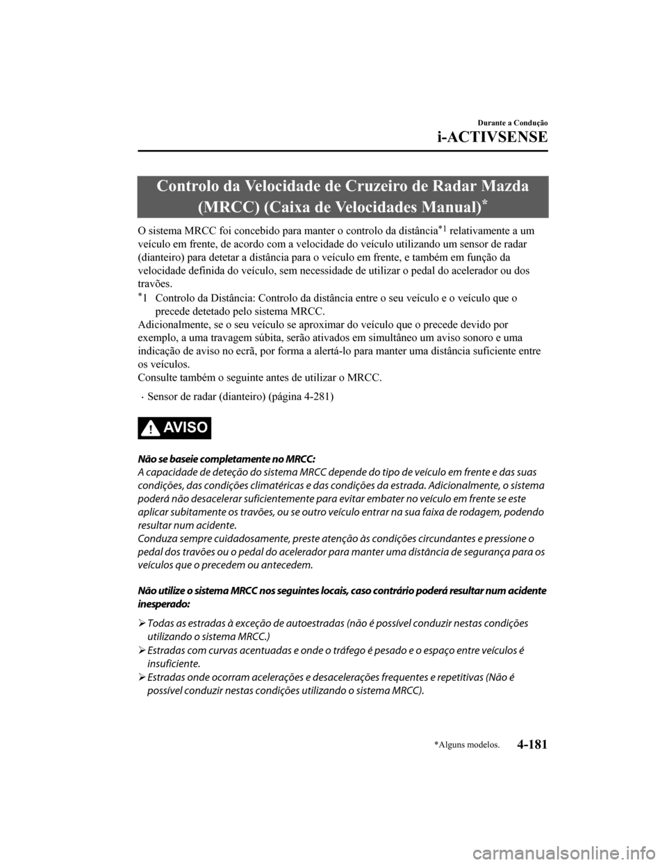 MAZDA MODEL CX-5 2019 Manual do proprietário (in Portuguese) Controlo da Velocidade de Cruzeiro de Radar Mazda(MRCC) (Caixa de Velocidades Manual)
*
O sistema MRCC foi concebido para manter o controlo da distânci a*1 relativamente a um
veículo em frente, de a MAZDA MODEL CX-5 2019 Manual do proprietário (in Portuguese) Controlo da Velocidade de Cruzeiro de Radar Mazda(MRCC) (Caixa de Velocidades Manual)
*
O sistema MRCC foi concebido para manter o controlo da distânci a*1 relativamente a um
veículo em frente, de a
