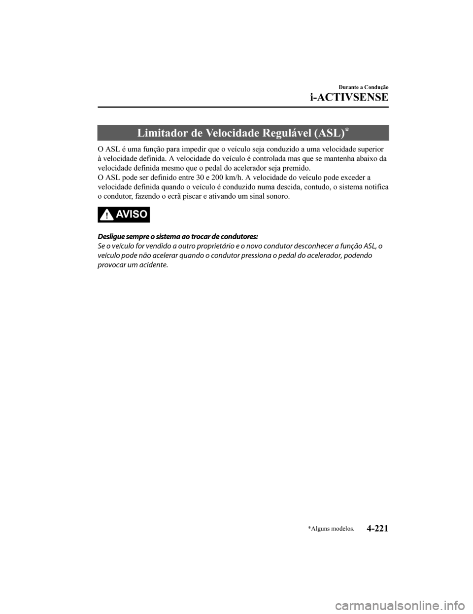 MAZDA MODEL CX-5 2019 Manual do proprietário (in Portuguese) Limitador de Velocidade Regulável (ASL)*
O ASL é uma função para impedir que o veículo seja conduzido a uma velocidade superior
à velocidade definida. A velocidade do veículo é controlada mas MAZDA MODEL CX-5 2019 Manual do proprietário (in Portuguese) Limitador de Velocidade Regulável (ASL)*
O ASL é uma função para impedir que o veículo seja conduzido a uma velocidade superior
à velocidade definida. A velocidade do veículo é controlada mas