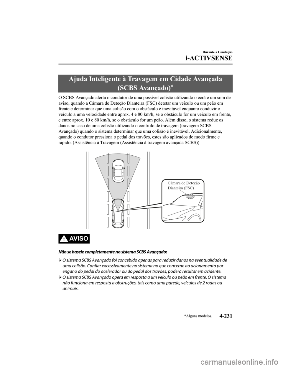 MAZDA MODEL CX-5 2019  Manual do proprietário (in Portuguese) Ajuda Inteligente à Travagem em Cidade Avançada(SCBS Avançado)
*
O SCBS Avançado alerta o condutor de uma possível colisão utili zando o ecrã e um som de
aviso, quando a Câmara de Deteção  D