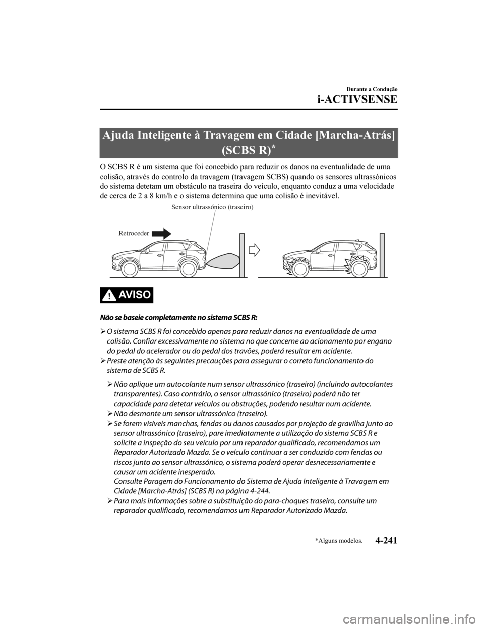MAZDA MODEL CX-5 2019  Manual do proprietário (in Portuguese) Ajuda Inteligente à Travagem em Cidade [Marcha-Atrás]
(SCBS R)
*
O SCBS R é um sistema que foi co ncebido para reduzir os danos na eventualidade de uma
colisão, através do controlo da travagem (t