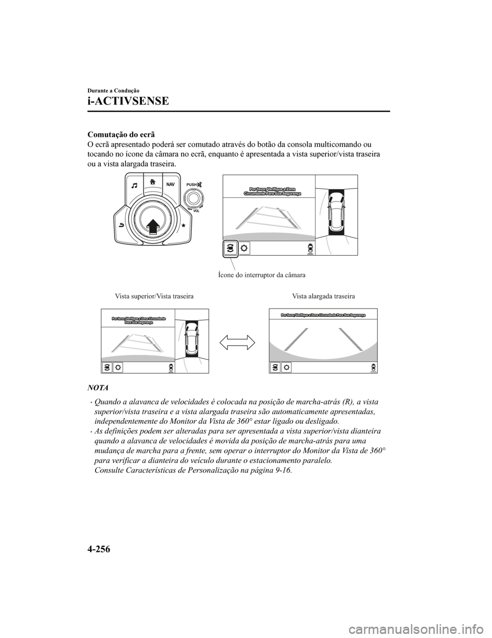 MAZDA MODEL CX-5 2019 Manual do proprietário (in Portuguese) Comutação do ecrã
O ecrã apresentado poderá ser comutado através do botão da consola multicomando ou
tocando no ícone da câmara no ecrã, enquanto é apresentada a vi sta superior/vista trase MAZDA MODEL CX-5 2019 Manual do proprietário (in Portuguese) Comutação do ecrã
O ecrã apresentado poderá ser comutado através do botão da consola multicomando ou
tocando no ícone da câmara no ecrã, enquanto é apresentada a vi sta superior/vista trase
