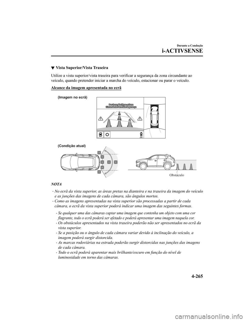 MAZDA MODEL CX-5 2019 Manual do proprietário (in Portuguese) Vista Superior/Vista Traseira
Utilize a vista superior/vista traseira para verificar a segurança da zona circundante ao
veículo, quando pretender iniciar a marcha do veículo, estacionar ou parar o MAZDA MODEL CX-5 2019 Manual do proprietário (in Portuguese) Vista Superior/Vista Traseira
Utilize a vista superior/vista traseira para verificar a segurança da zona circundante ao
veículo, quando pretender iniciar a marcha do veículo, estacionar ou parar o
