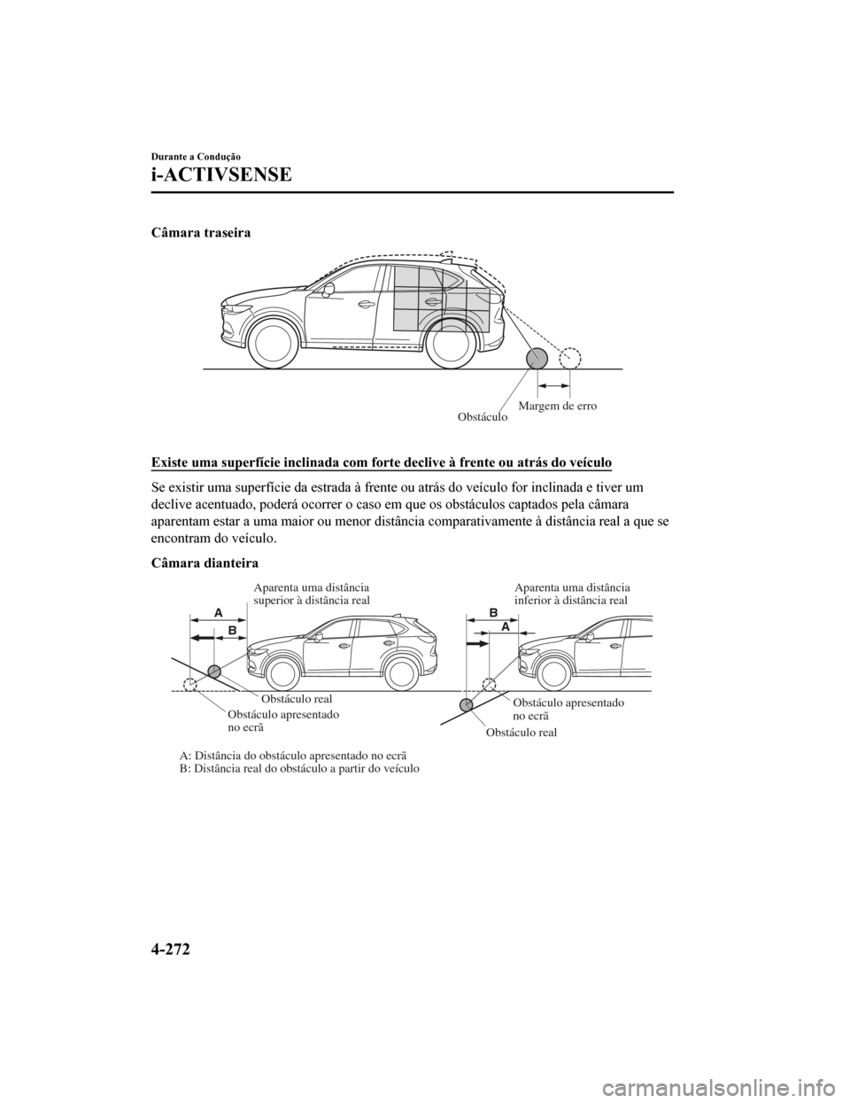 MAZDA MODEL CX-5 2019 Manual do proprietário (in Portuguese) Câmara traseira
ObstáculoMar
gem de erro
Existe uma superfície inclinada com forte declive à frente ou a trás do veículo
Se existir uma superfície da estrada à frente ou atrás do veícu lo MAZDA MODEL CX-5 2019 Manual do proprietário (in Portuguese) Câmara traseira
ObstáculoMar
gem de erro
Existe uma superfície inclinada com forte declive à frente ou a trás do veículo
Se existir uma superfície da estrada à frente ou atrás do veícu lo