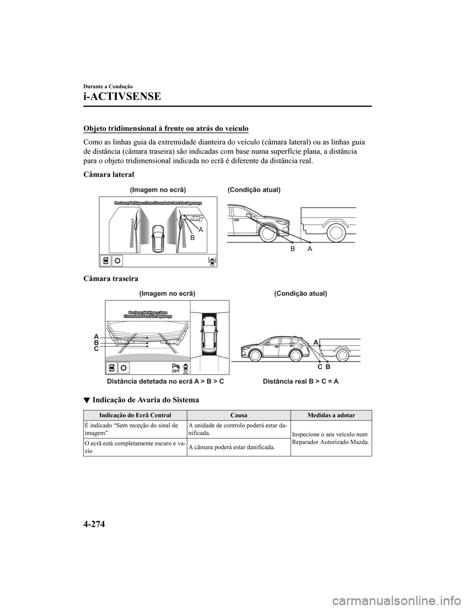 MAZDA MODEL CX-5 2019 Manual do proprietário (in Portuguese) Objeto tridimensional à frente ou atrás do veículo
Como as linhas guia da extremidade dianteira do veículo (câmara lateral) ou as linhas guia
de distância (câmara traseira) são indicadas com b MAZDA MODEL CX-5 2019 Manual do proprietário (in Portuguese) Objeto tridimensional à frente ou atrás do veículo
Como as linhas guia da extremidade dianteira do veículo (câmara lateral) ou as linhas guia
de distância (câmara traseira) são indicadas com b