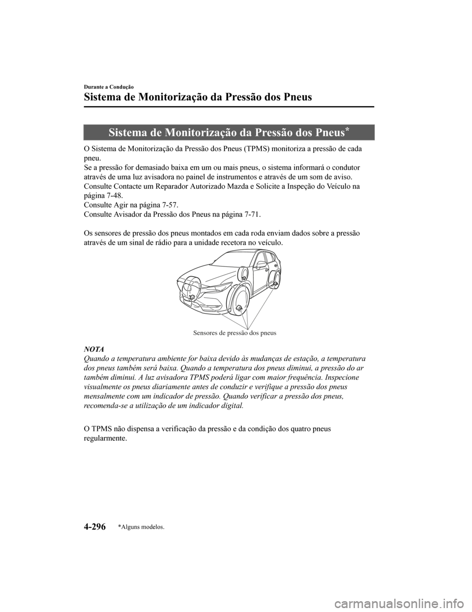 MAZDA MODEL CX-5 2019 Manual do proprietário (in Portuguese) Sistema de Monitorização da Pressão dos Pneus*
O Sistema de Monitorização da Pressão dos Pneus (TPMS) monitoriza a pressão de cada
pneu.
Se a pressão for demasiado baixa em um ou mais pneus, MAZDA MODEL CX-5 2019 Manual do proprietário (in Portuguese) Sistema de Monitorização da Pressão dos Pneus*
O Sistema de Monitorização da Pressão dos Pneus (TPMS) monitoriza a pressão de cada
pneu.
Se a pressão for demasiado baixa em um ou mais pneus,