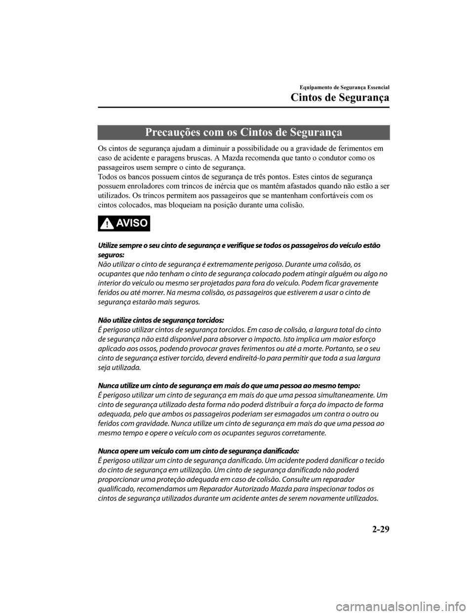 MAZDA MODEL CX-5 2019 Manual do proprietário (in Portuguese) Precauções com os Cintos de Segurança
Os cintos de segurança ajudam a diminuir a possibilidade ou a gravidade de ferimentos em
caso de acidente e paragens bruscas. A Mazda recomenda que tant o o c MAZDA MODEL CX-5 2019 Manual do proprietário (in Portuguese) Precauções com os Cintos de Segurança
Os cintos de segurança ajudam a diminuir a possibilidade ou a gravidade de ferimentos em
caso de acidente e paragens bruscas. A Mazda recomenda que tant o o c