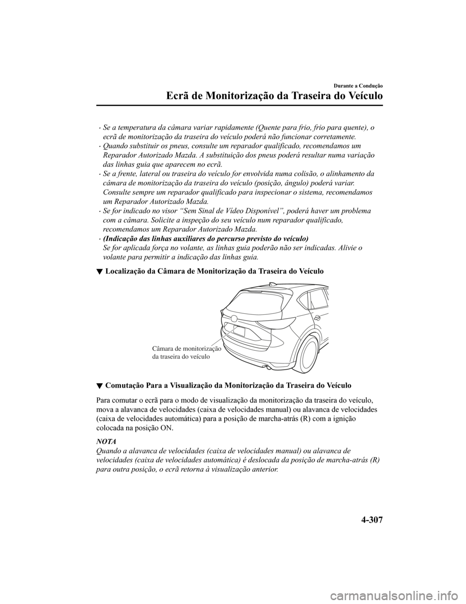 MAZDA MODEL CX-5 2019 Manual do proprietário (in Portuguese) •Se a temperatura da câmara variar rapidamente (Quente para frio, frio para quente), o
ecrã de monitorização da traseira do veículo poderá não funcionar corretamente.
•Quando substituir os MAZDA MODEL CX-5 2019 Manual do proprietário (in Portuguese) •Se a temperatura da câmara variar rapidamente (Quente para frio, frio para quente), o
ecrã de monitorização da traseira do veículo poderá não funcionar corretamente.
•Quando substituir os
