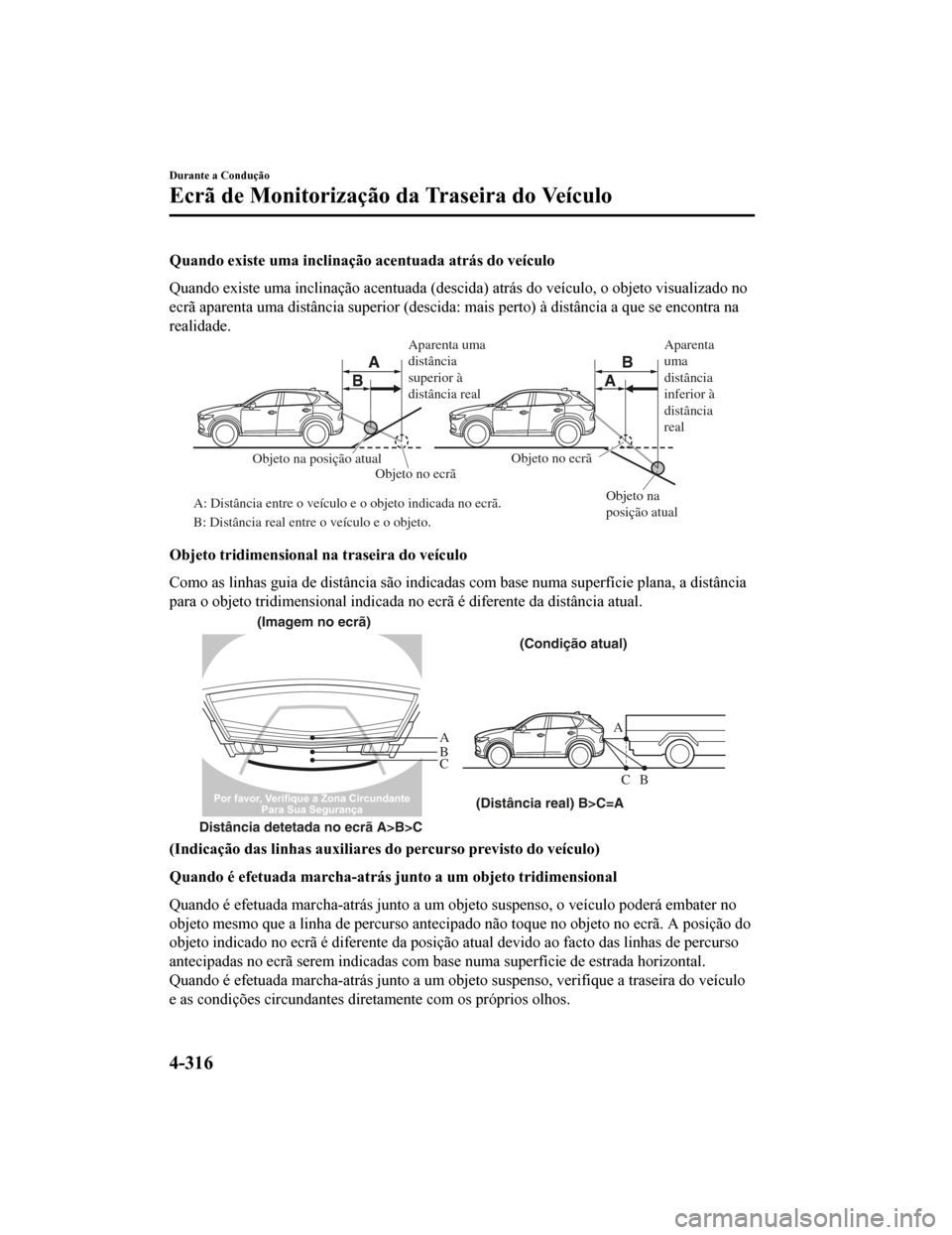 MAZDA MODEL CX-5 2019 Manual do proprietário (in Portuguese) Quando existe uma inclinação acentuada atrás do veículo
Quando existe uma inclinação acentuada (descida) atrás do veículo, o objeto visualizado no
ecrã aparenta uma distância superior (desci MAZDA MODEL CX-5 2019 Manual do proprietário (in Portuguese) Quando existe uma inclinação acentuada atrás do veículo
Quando existe uma inclinação acentuada (descida) atrás do veículo, o objeto visualizado no
ecrã aparenta uma distância superior (desci